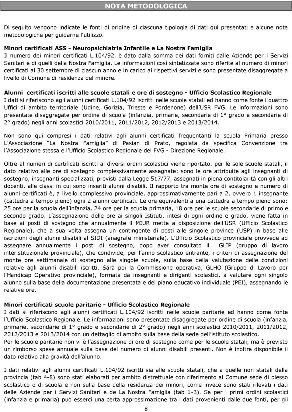 104/92, è dato dalla somma dei dati forniti dalle Aziende per i Servizi Sanitari e di quelli della Nostra Famiglia.