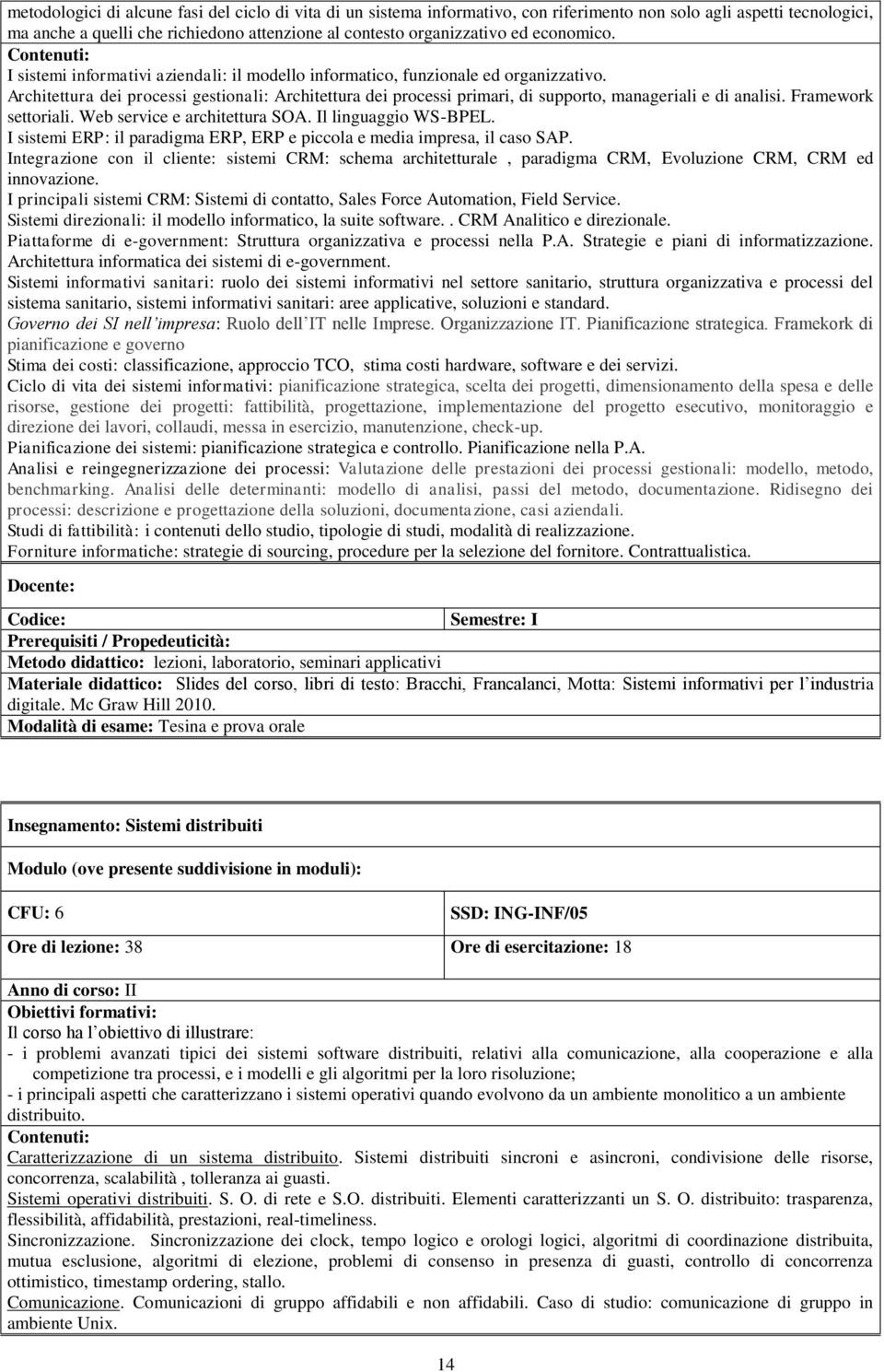 Architettura dei processi gestionali: Architettura dei processi primari, di supporto, manageriali e di analisi. Framework settoriali. Web service e architettura SOA. Il linguaggio WS-BPEL.