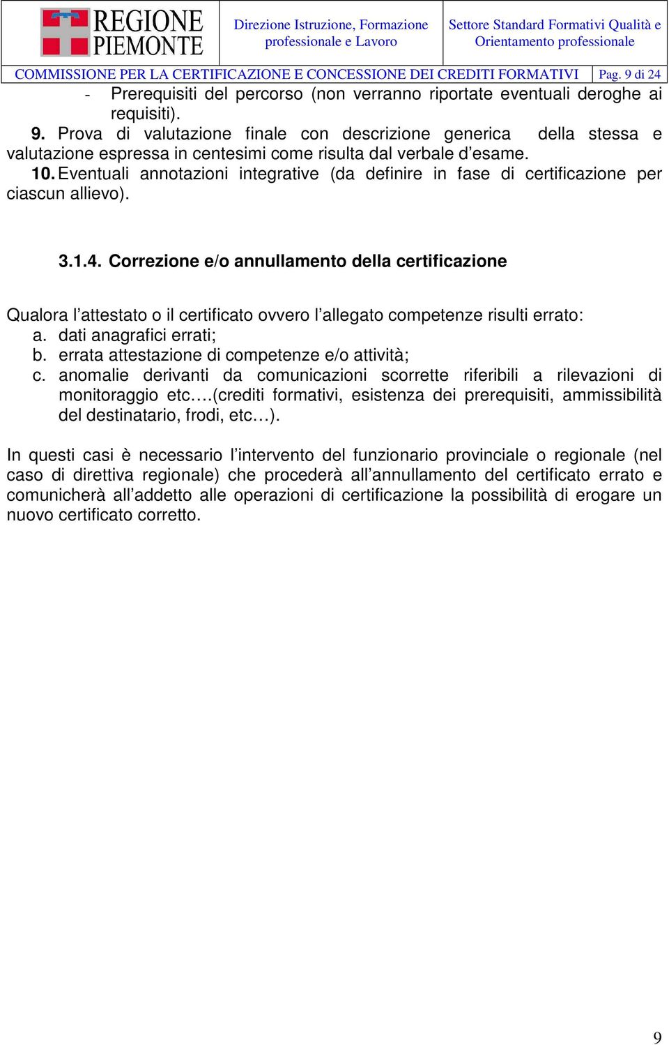 Correzione e/o annullamento della certificazione Qualora l attestato o il certificato ovvero l allegato competenze risulti errato: a. dati anagrafici errati; b.