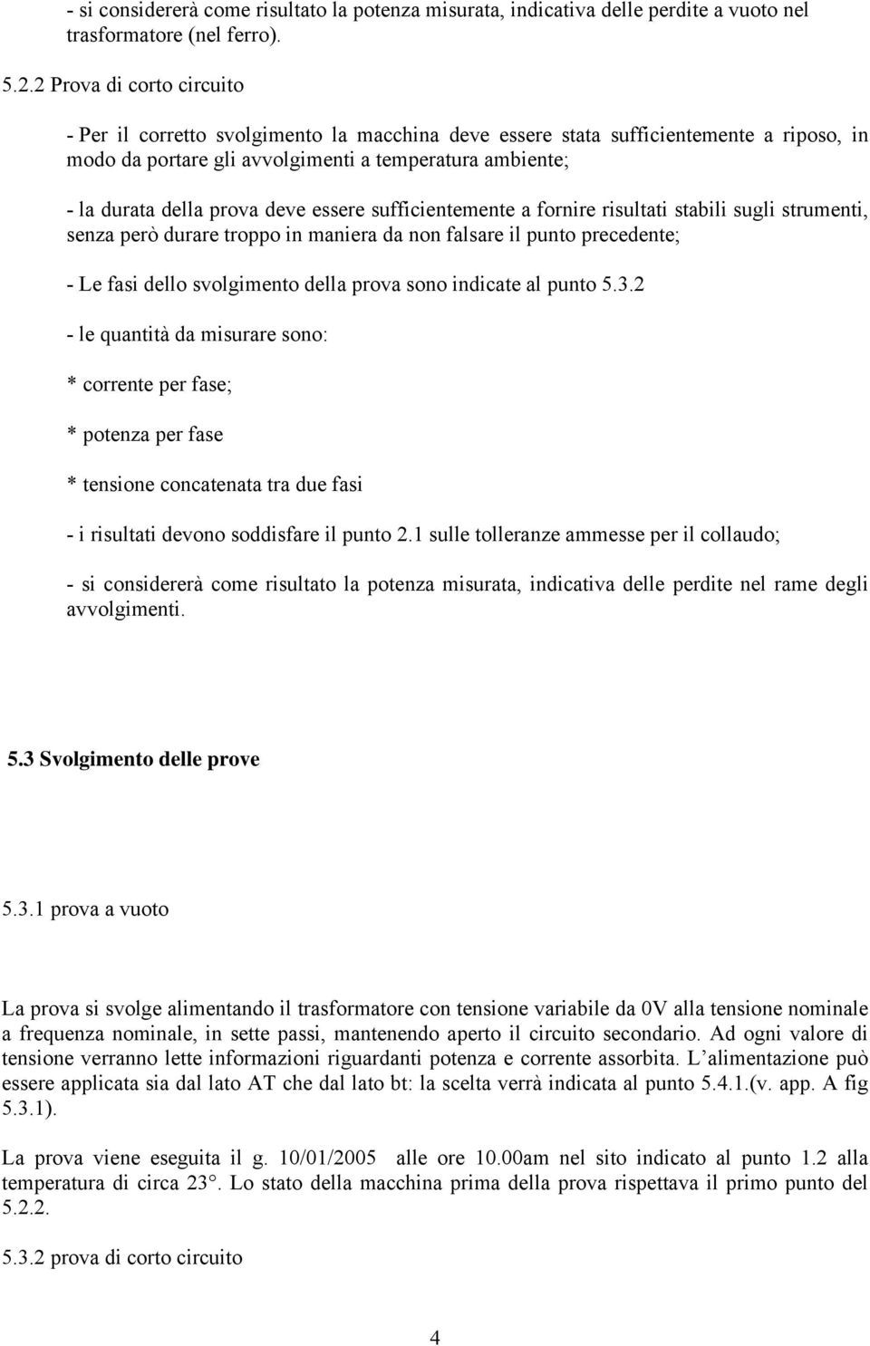 deve essere sufficientemente a fornire risultati stabili sugli strumenti, senza però durare troppo in maniera da non falsare il punto precedente; - Le fasi dello svolgimento della prova sono indicate