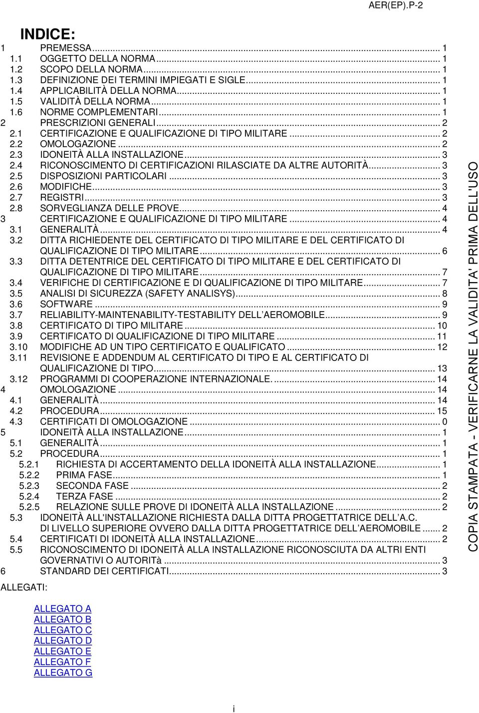 4 RICONOSCIMENTO DI CERTIFICAZIONI RILASCIATE DA ALTRE AUTORITÀ... 3 2.5 DISPOSIZIONI PARTICOLARI... 3 2.6 MODIFICHE... 3 2.7 REGISTRI... 3 2.8 SORVEGLIANZA DELLE PROVE.