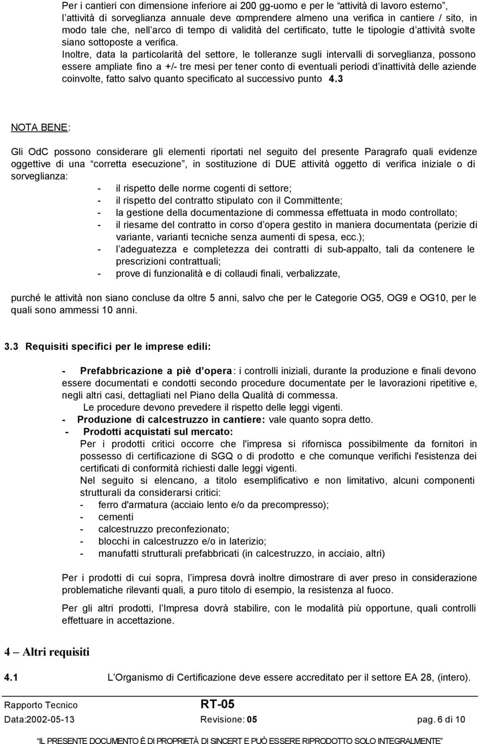 Inoltre, data la particolarità del settore, le tolleranze sugli intervalli di sorveglianza, possono essere ampliate fino a +/- tre mesi per tener conto di eventuali periodi d inattività delle aziende