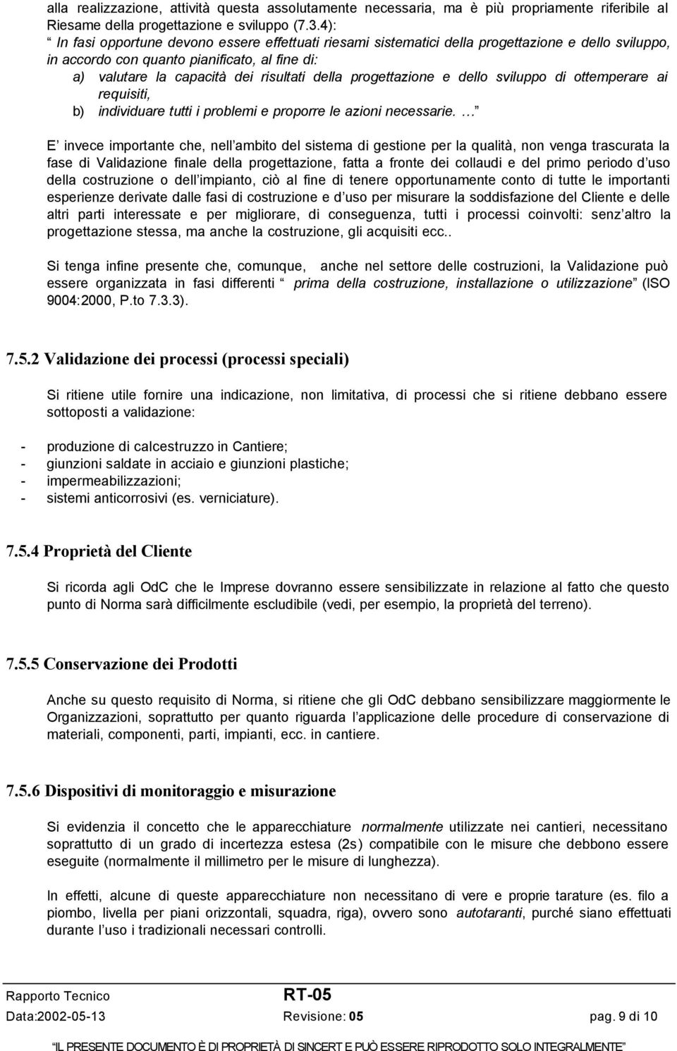 progettazione e dello sviluppo di ottemperare ai requisiti, b) individuare tutti i problemi e proporre le azioni necessarie.