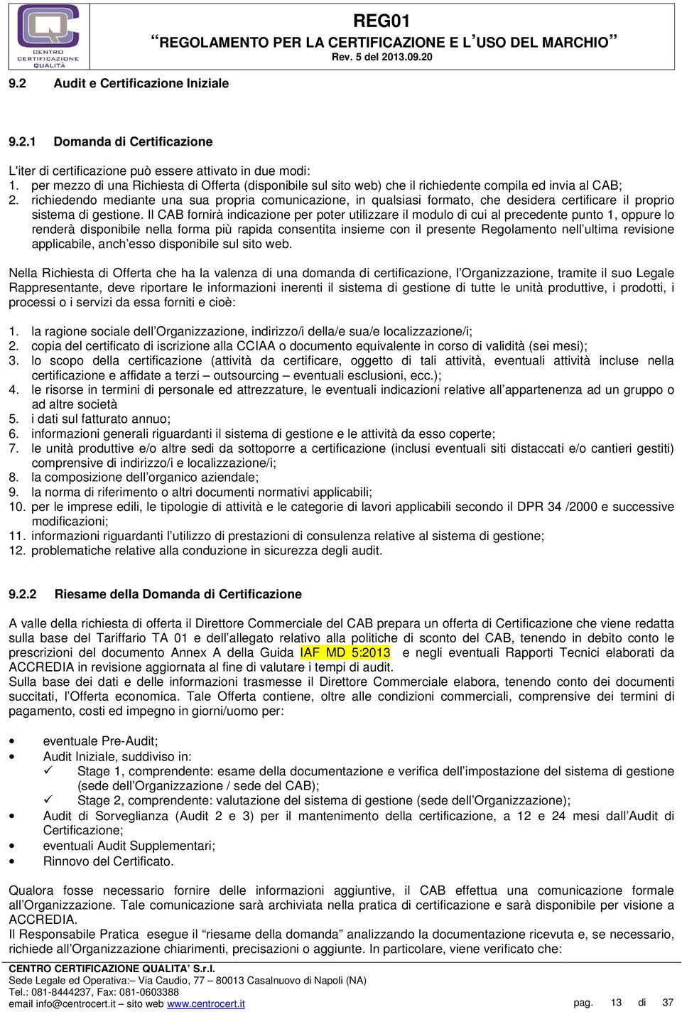 richiedendo mediante una sua propria comunicazione, in qualsiasi formato, che desidera certificare il proprio sistema di gestione.