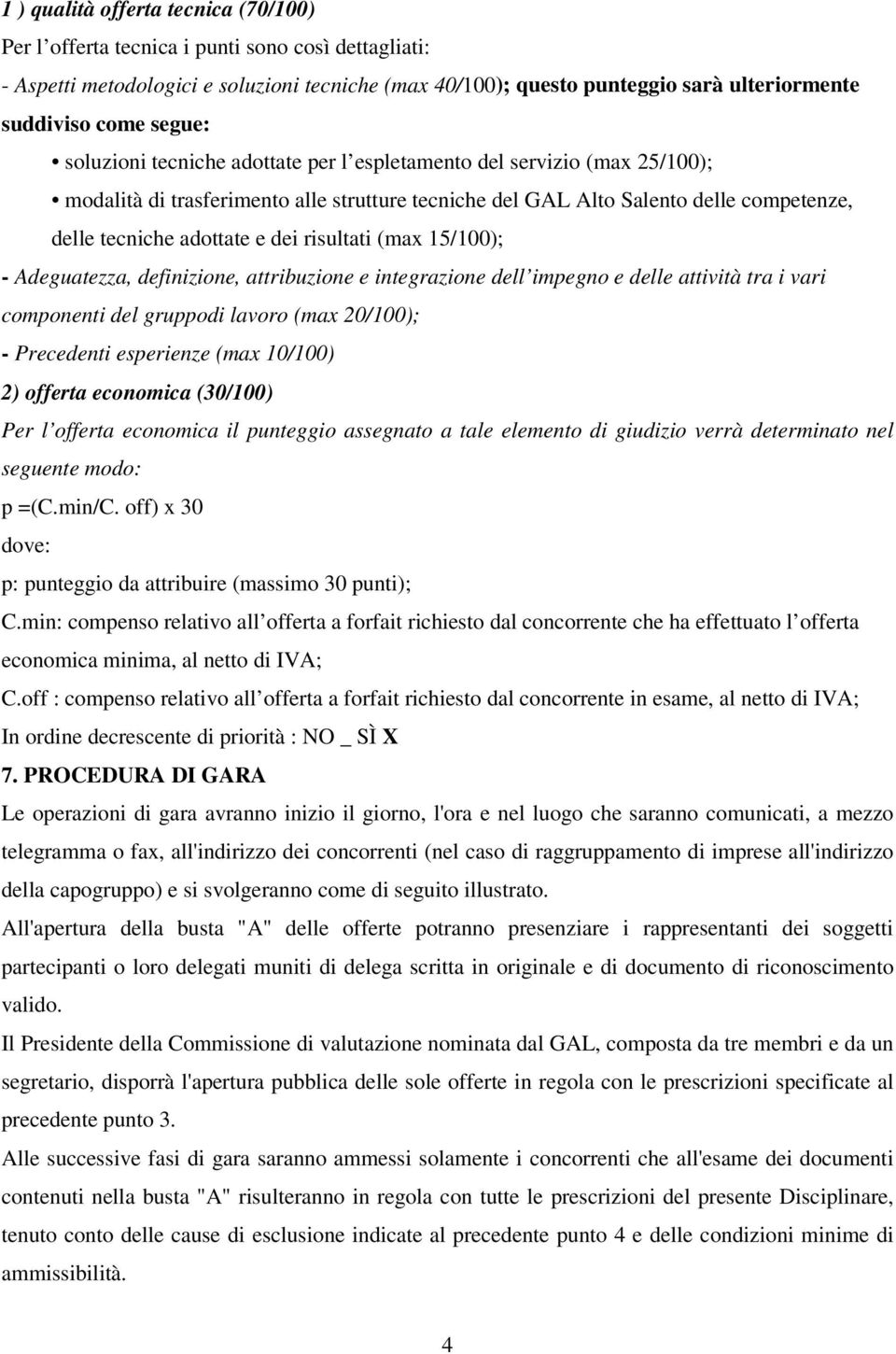 risultati (max 15/100); - Adeguatezza, definizione, attribuzione e integrazione dell impegno e delle attività tra i vari componenti del gruppodi lavoro (max 20/100); - Precedenti esperienze (max