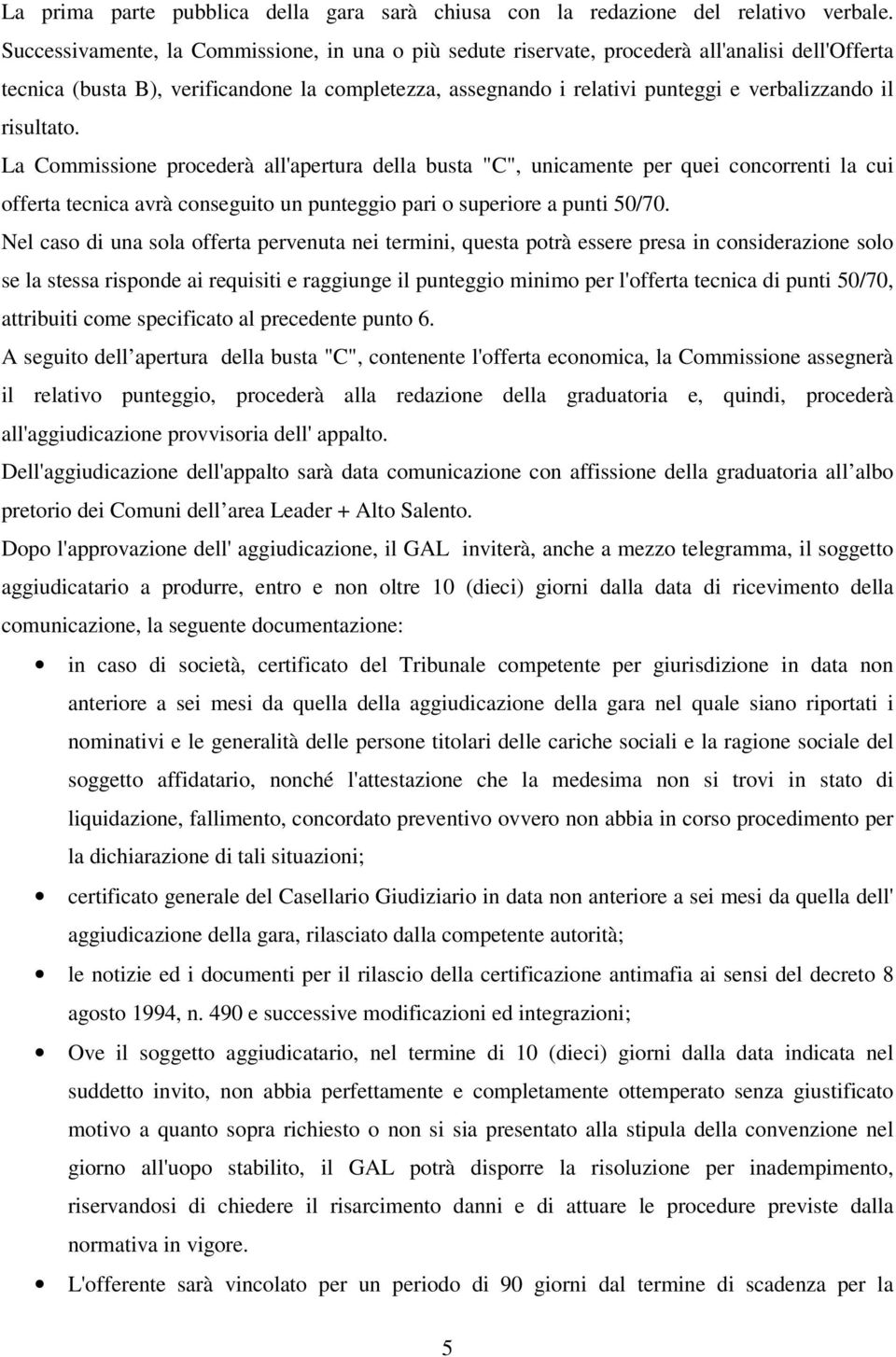 risultato. La Commissione procederà all'apertura della busta "C", unicamente per quei concorrenti la cui offerta tecnica avrà conseguito un punteggio pari o superiore a punti 50/70.