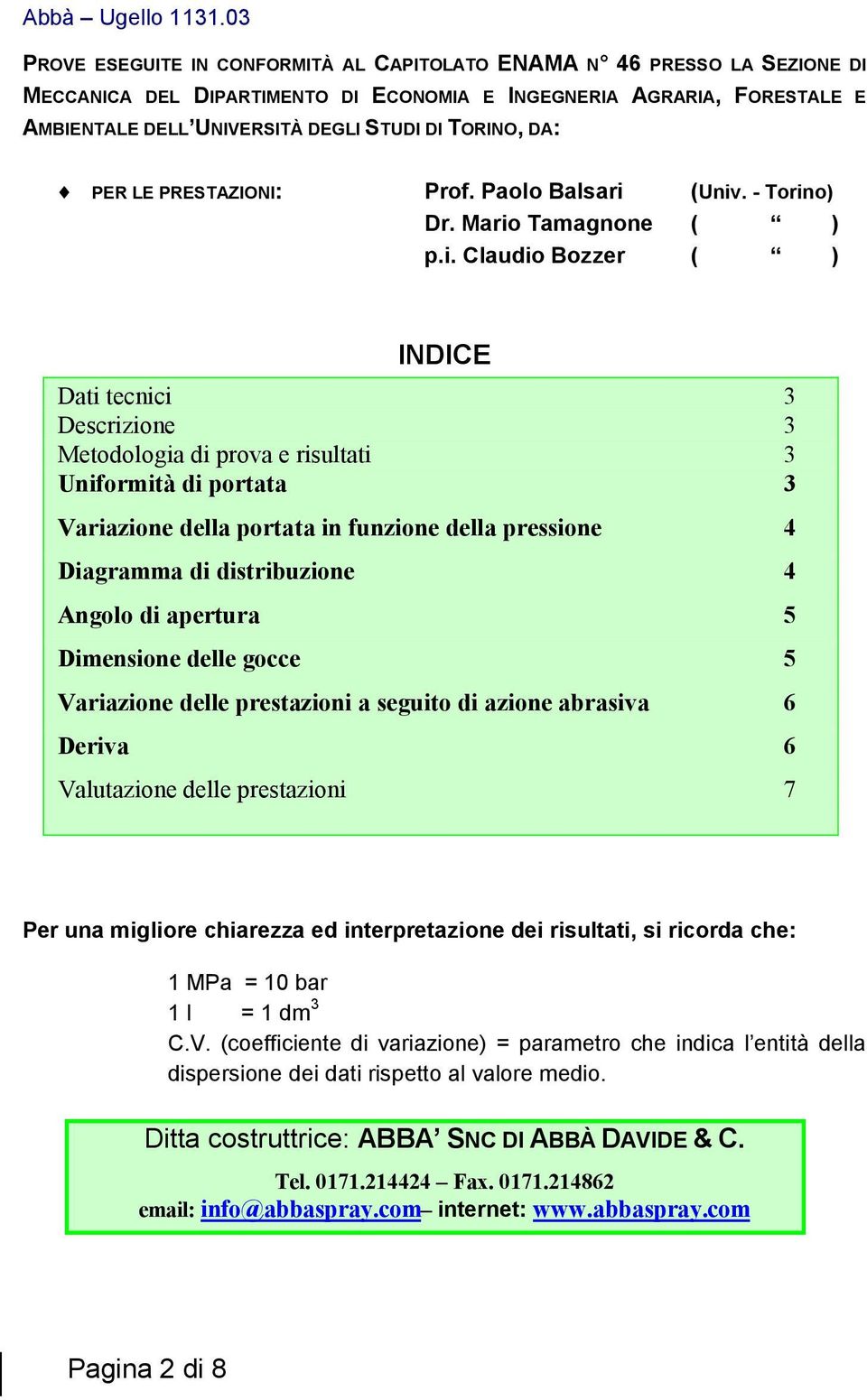 (Univ. - Torino) Dr. Mario Tamagnone ( ) p.i. Claudio Bozzer ( ) INDICE Dati tecnici 3 Descrizione 3 Metodologia di prova e risultati 3 Uniformità di portata 3 Variazione della portata in funzione