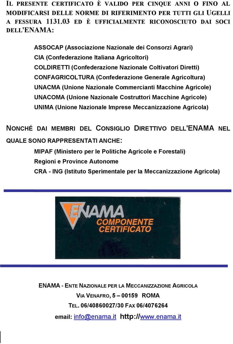 Diretti) CONFAGRICOLTURA (Confederazione Generale Agricoltura) UNACMA (Unione Nazionale Commercianti Macchine Agricole) UNACOMA (Unione Nazionale Costruttori Macchine Agricole) UNIMA (Unione