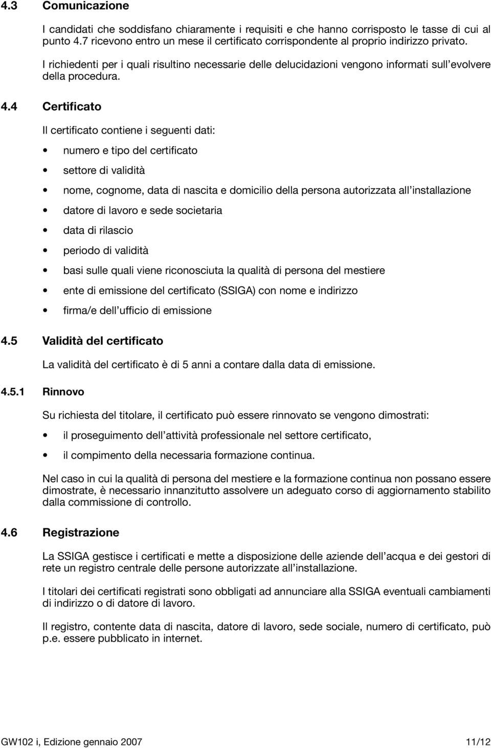 4.4 Certificato Il certificato contiene i seguenti dati: numero e tipo del certificato settore di validità nome, cognome, data di nascita e domicilio della persona autorizzata all installazione