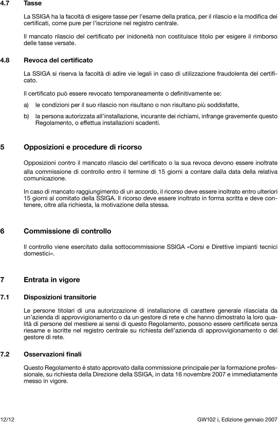 8 Revoca del certificato La SSIGA si riserva la facoltà di adire vie legali in caso di utilizzazione fraudolenta del certificato.