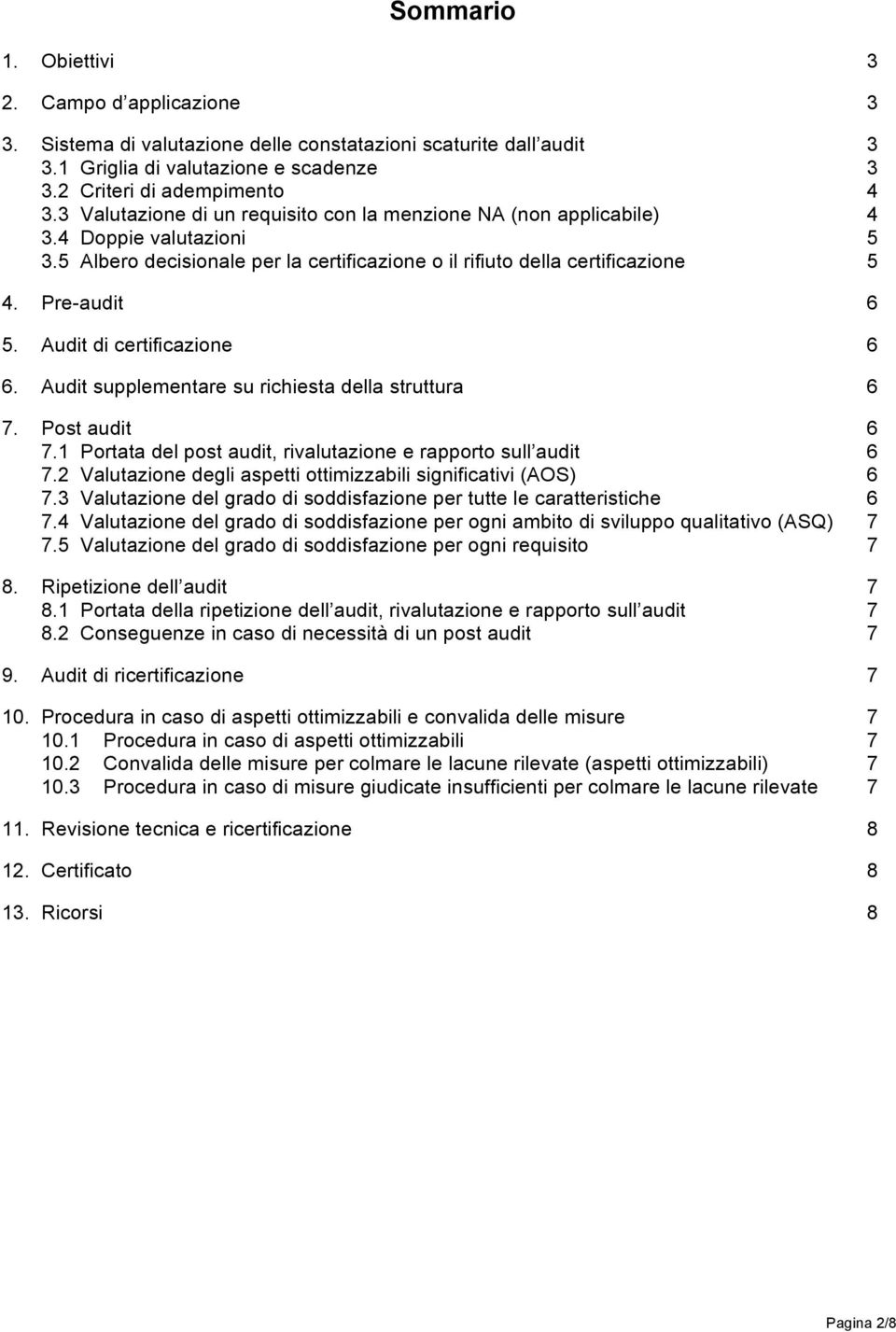 Audit di certificazione 6 6. Audit supplementare su richiesta della struttura 6 7. Post audit 6 7.1 Portata del post audit, rivalutazione e rapporto sull audit 6 7.