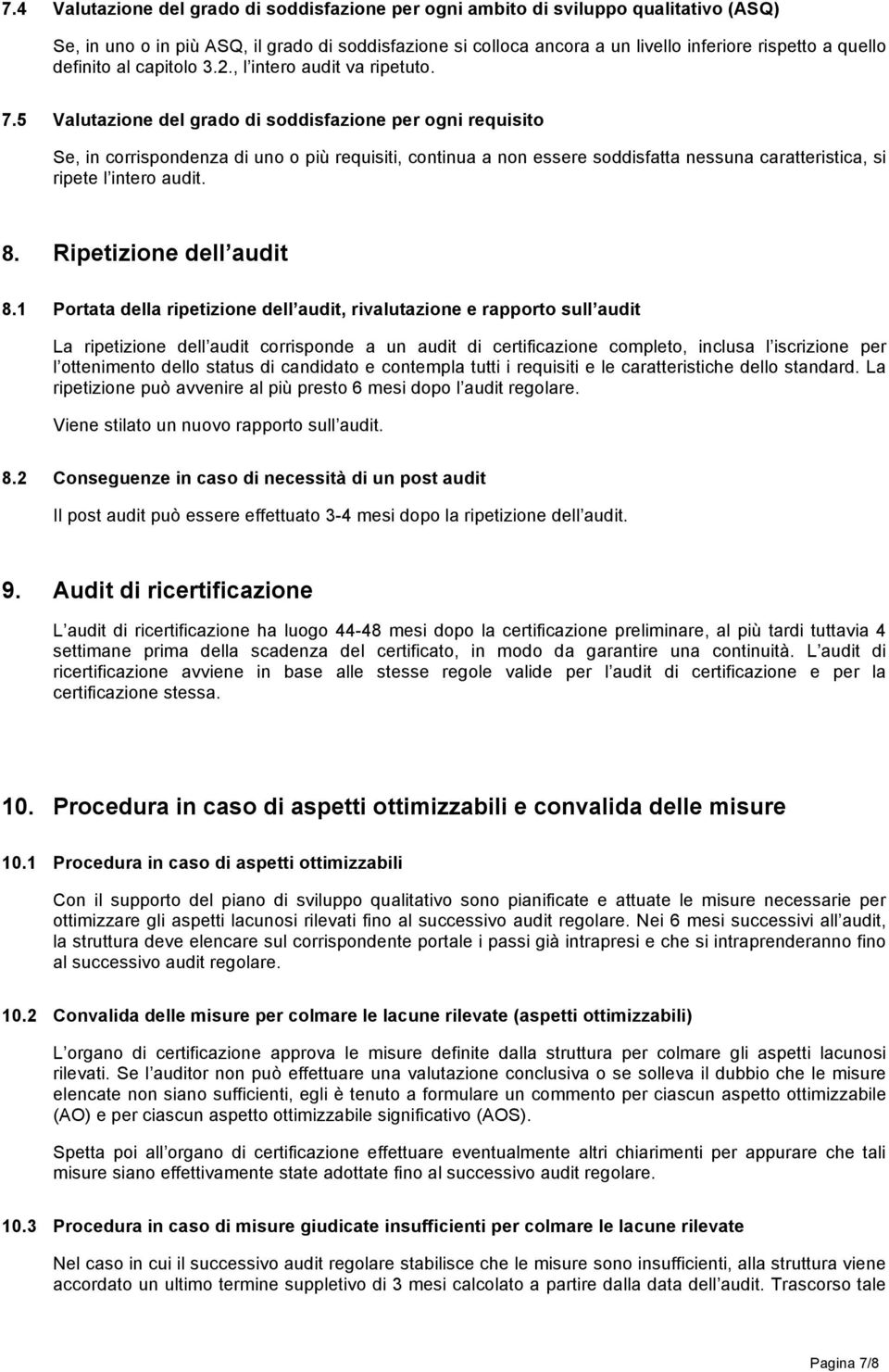 5 Valutazione del grado di soddisfazione per ogni requisito Se, in corrispondenza di uno o più requisiti, continua a non essere soddisfatta nessuna caratteristica, si ripete l intero audit. 8.