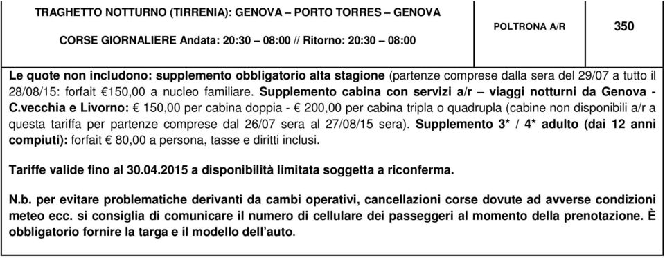 vecchia e Livorno: 150,00 per cabina doppia - 200,00 per cabina tripla o quadrupla (cabine non disponibili a/r a questa tariffa per partenze comprese dal 26/07 sera al 27/08/15 sera).