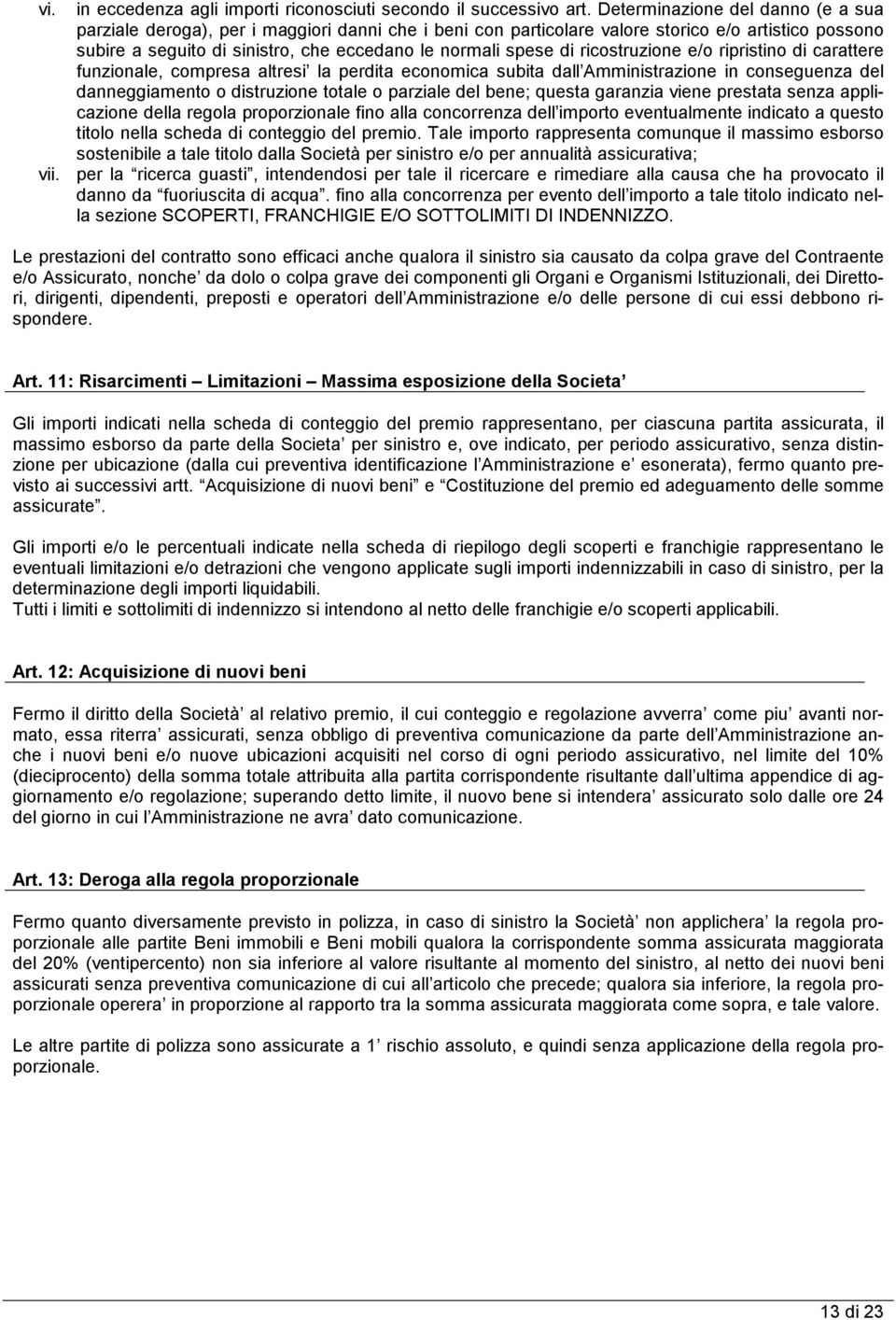 ricostruzione e/o ripristino di carattere funzionale, compresa altresi la perdita economica subita dall Amministrazione in conseguenza del danneggiamento o distruzione totale o parziale del bene;