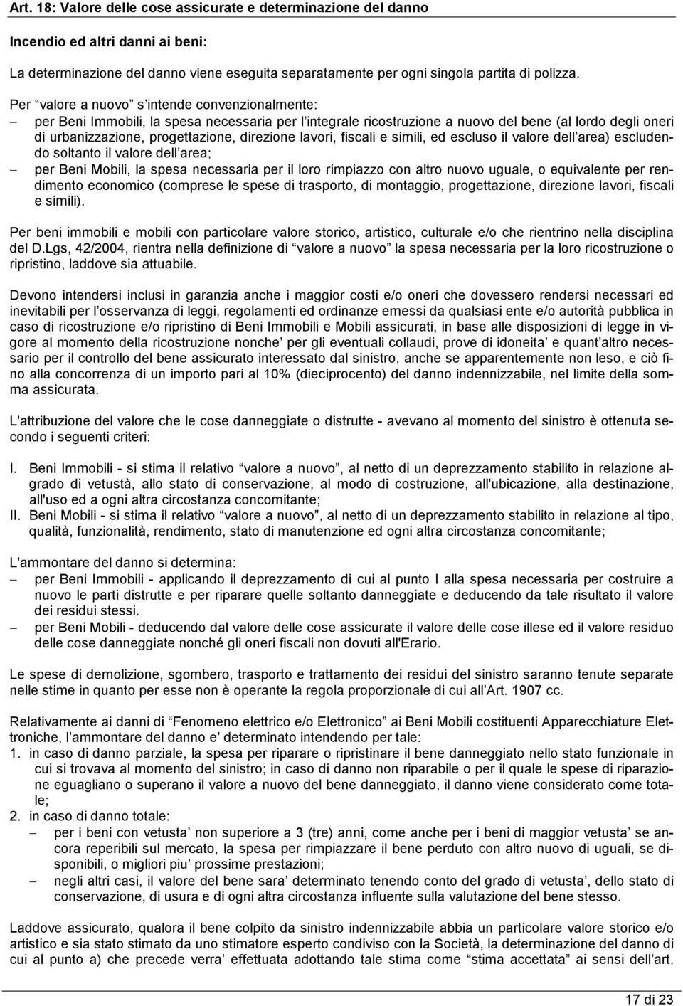 lavori, fiscali e simili, ed escluso il valore dell area) escludendo soltanto il valore dell area; per Beni Mobili, la spesa necessaria per il loro rimpiazzo con altro nuovo uguale, o equivalente per