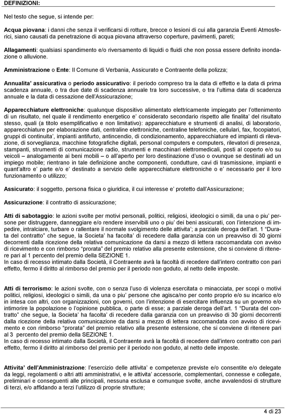 Amministrazione o Ente: Il Comune di Verbania, Assicurato e Contraente della polizza; Annualita assicurativa o periodo assicurativo: il periodo compreso tra la data di effetto e la data di prima