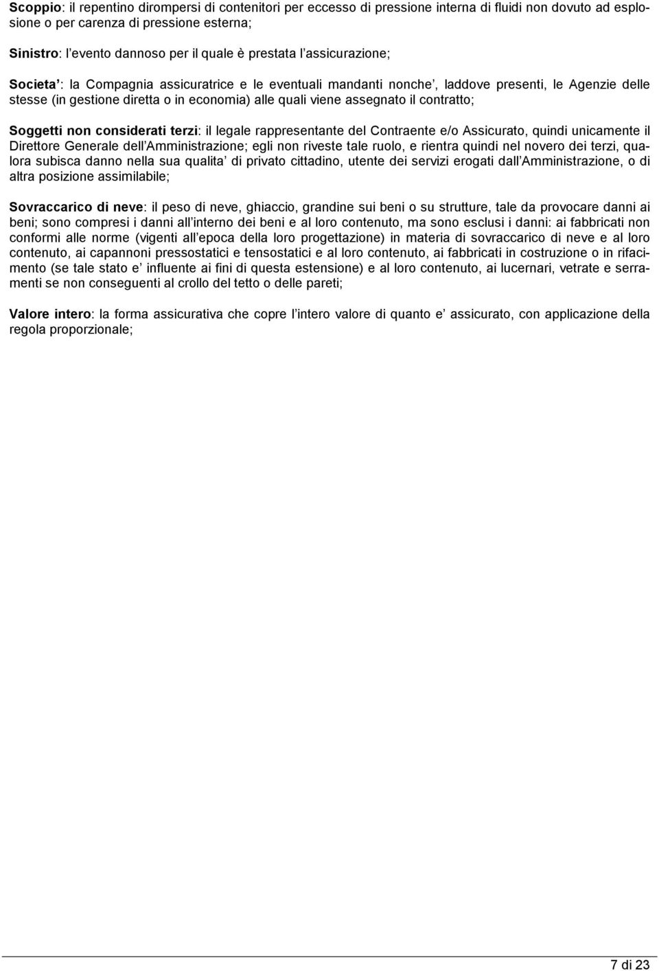 il contratto; Soggetti non considerati terzi: il legale rappresentante del Contraente e/o Assicurato, quindi unicamente il Direttore Generale dell Amministrazione; egli non riveste tale ruolo, e