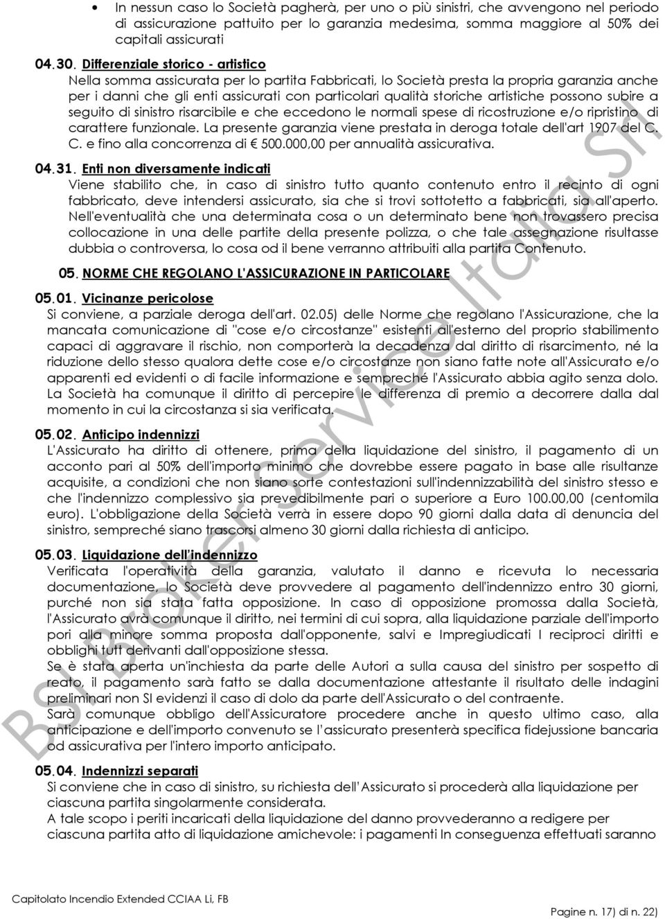 artistiche possono subire a seguito di sinistro risarcibile e che eccedono le normali spese di ricostruzione e/o ripristino di carattere funzionale.