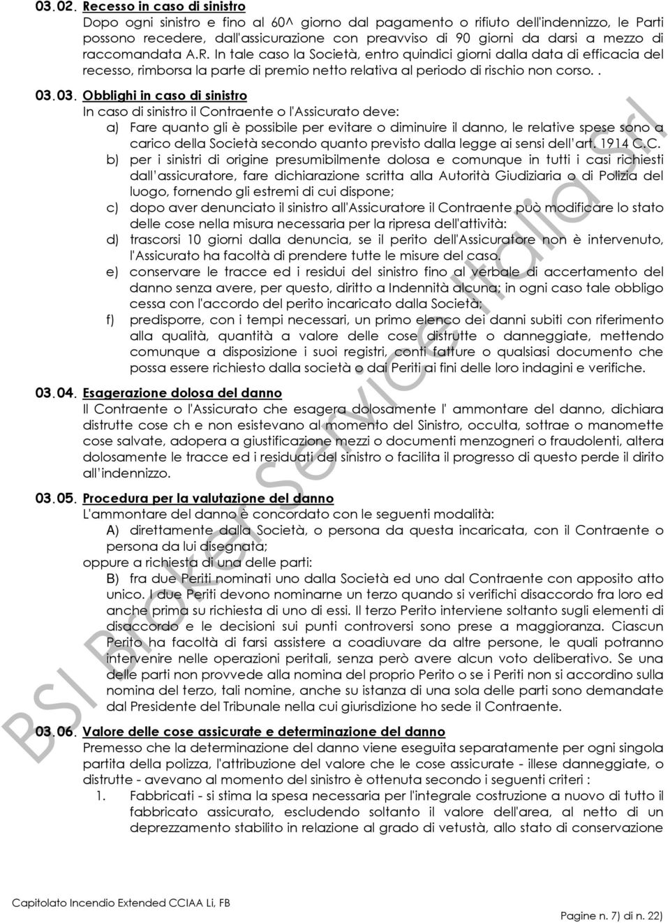 di raccomandata A.R. In tale caso la Società, entro quindici giorni dalla data di efficacia del recesso, rimborsa la parte di premio netto relativa al periodo di rischio non corso.. 03.