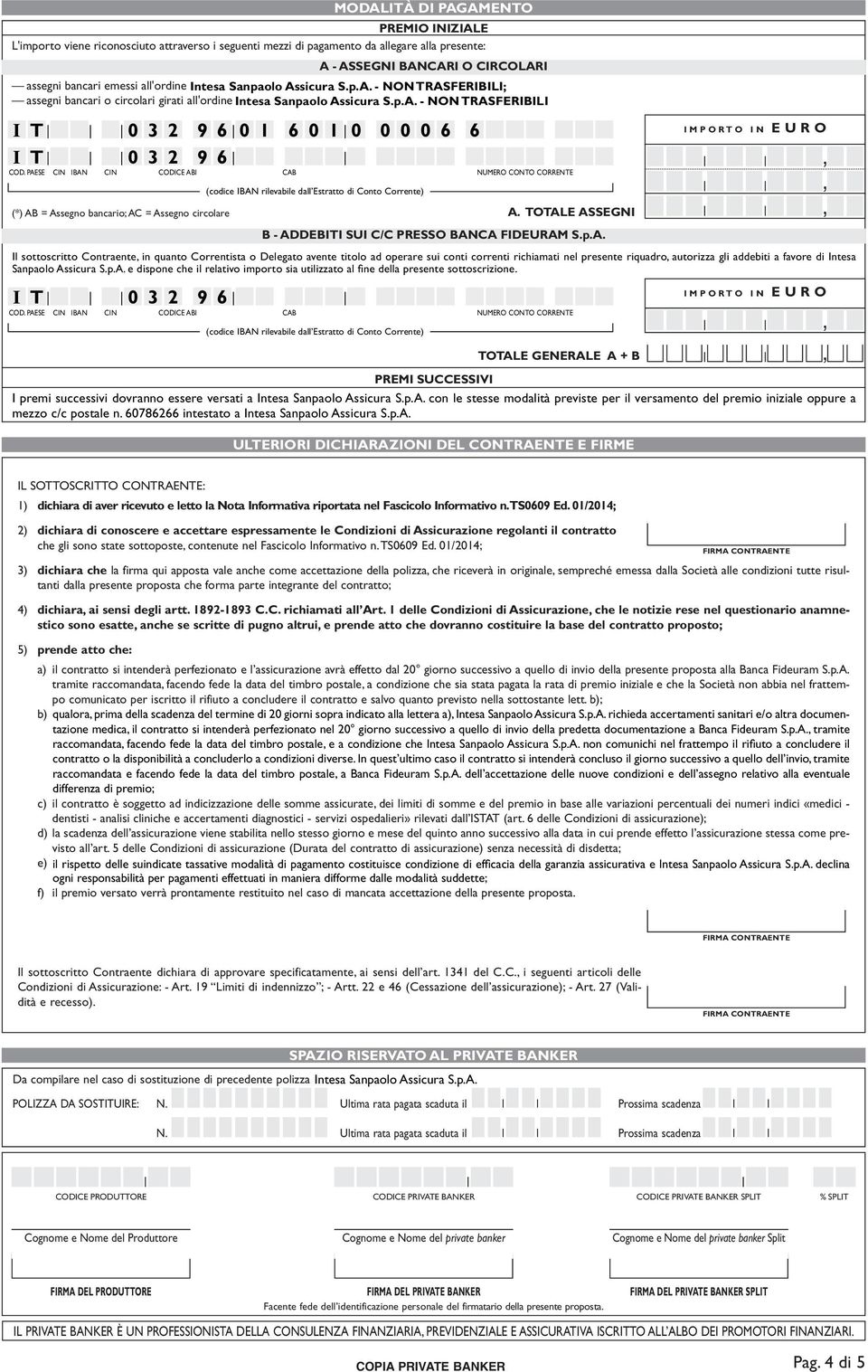 p.A. A. TOTALE ASSEGNI TOTALE GENERALE A + B PREMI SUCCESVI I premi successivi dovranno essere versati a Intesa Sanpaolo Assicura S.p.A. con le stesse modalità previste per il versamento del premio iniziale oppure a mezzo c/c postale n.