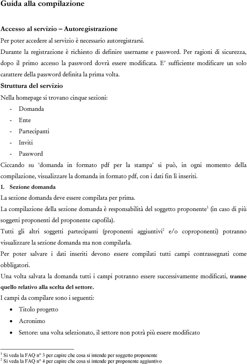 Struttura del servizio Nella homepage si trovano cinque sezioni: - Domanda - Ente - Partecipanti - Inviti - Password Ciccando su domanda in formato pdf per la stampa si può, in ogni momento della