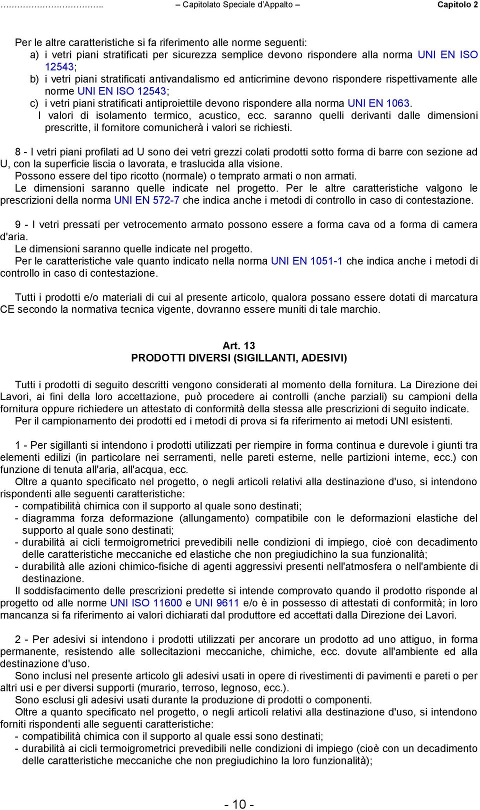 alla norma UNI EN 1063. I valori di isolamento termico, acustico, ecc. saranno quelli derivanti dalle dimensioni prescritte, il fornitore comunicherà i valori se richiesti.