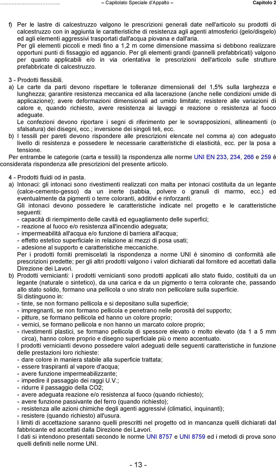 Per gli elementi piccoli e medi fino a 1,2 m come dimensione massima si debbono realizzare opportuni punti di fissaggio ed aggancio.