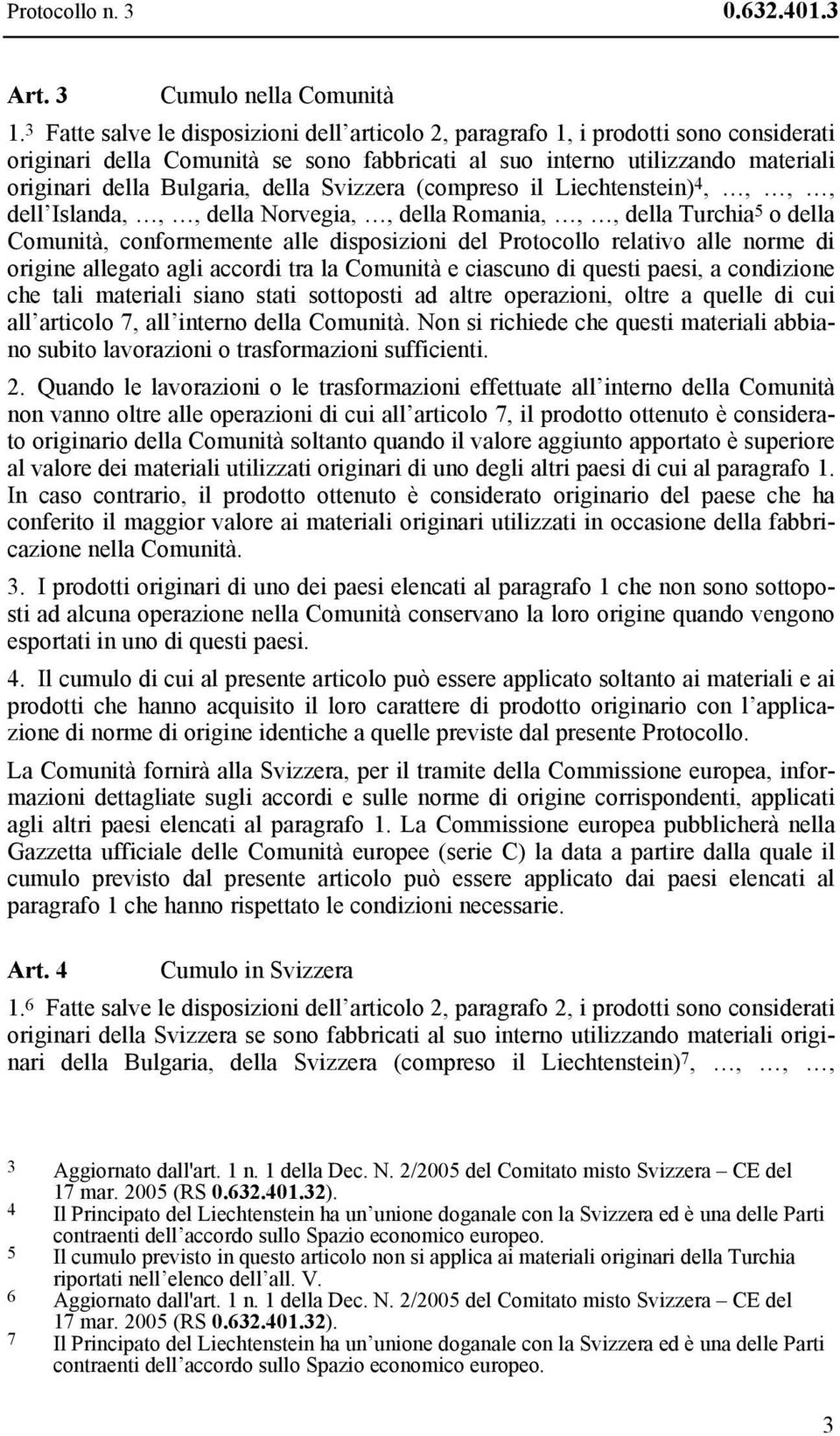 della Svizzera (compreso il Liechtenstein) 4,,,, dell Islanda,,, della Norvegia,, della Romania,,, della Turchia 5 o della Comunità, conformemente alle disposizioni del Protocollo relativo alle norme