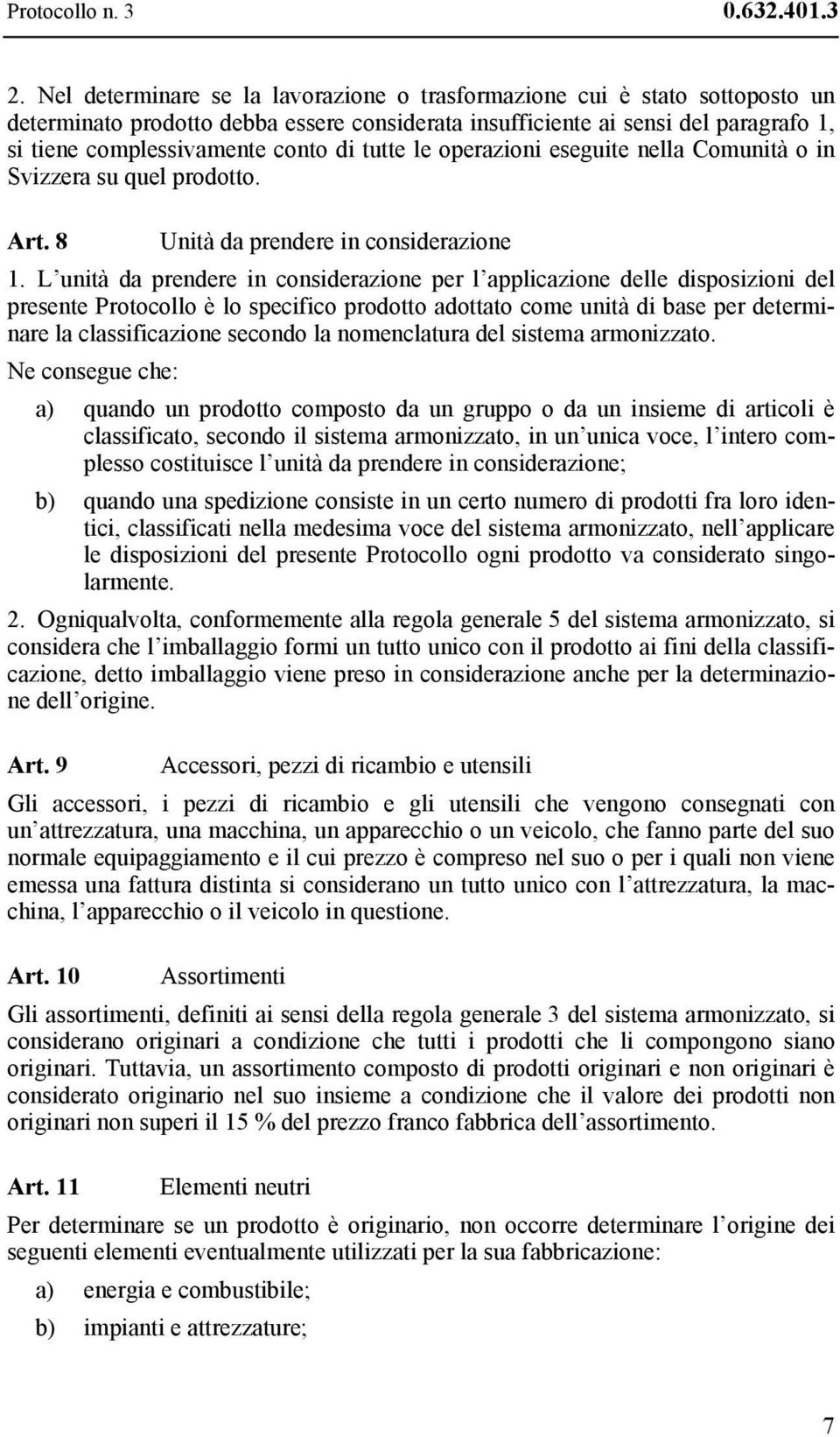 tutte le operazioni eseguite nella Comunità o in Svizzera su quel prodotto. Art. 8 Unità da prendere in considerazione 1.