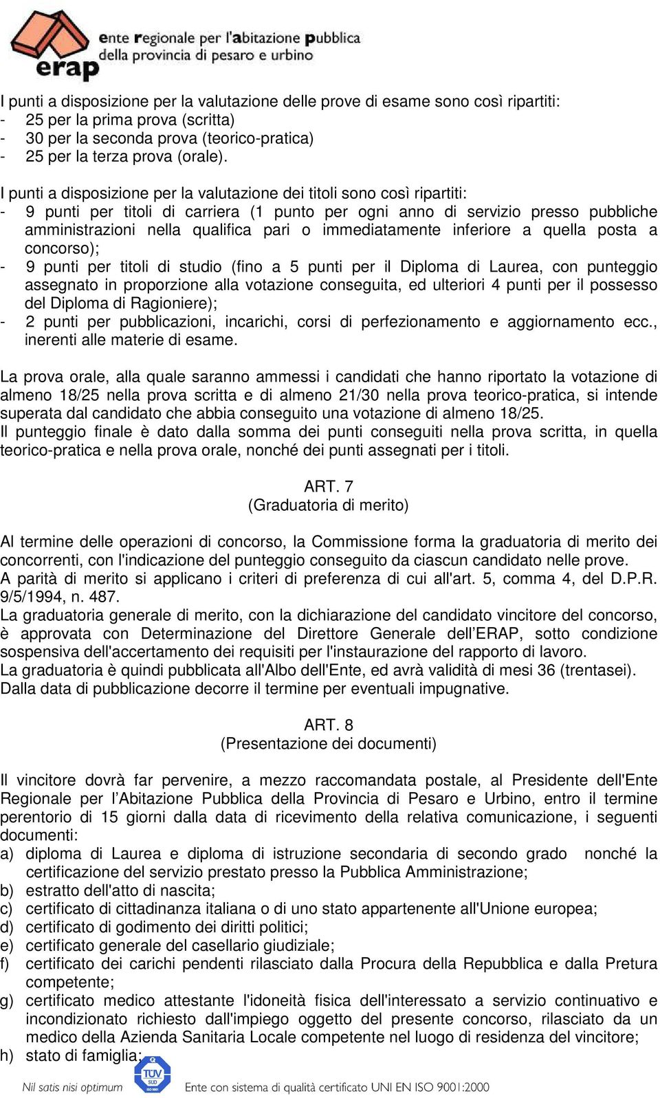 immediatamente inferiore a quella posta a concorso); - 9 punti per titoli di studio (fino a 5 punti per il Diploma di Laurea, con punteggio assegnato in proporzione alla votazione conseguita, ed