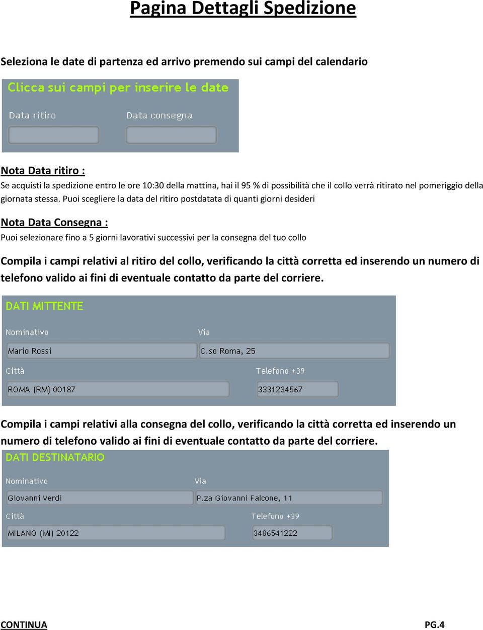 Puoi scegliere la data del ritiro postdatata di quanti giorni desideri Nota Data Consegna : Puoi selezionare fino a 5 giorni lavorativi successivi per la consegna del tuo collo Compila i campi