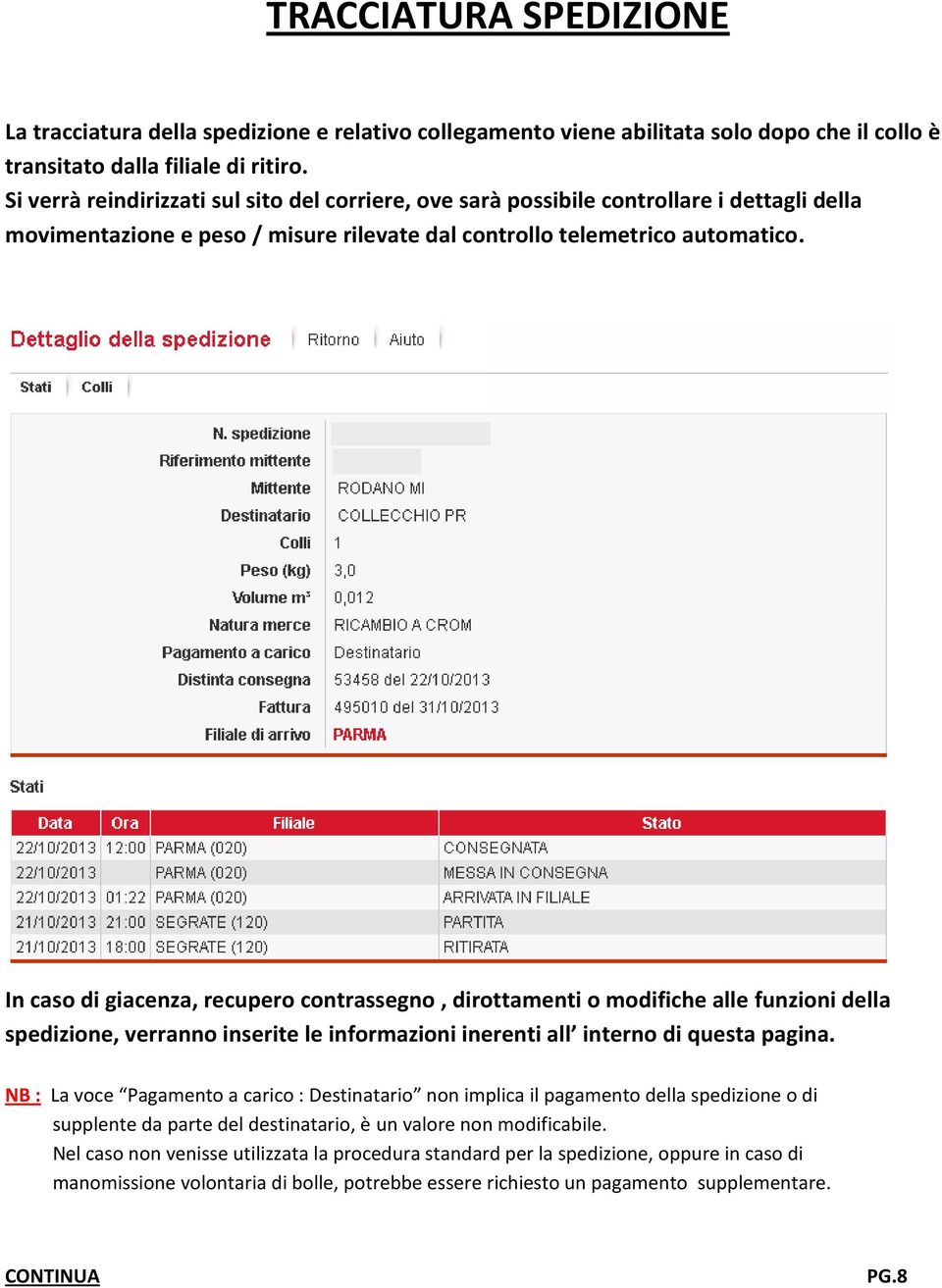 In caso di giacenza, recupero contrassegno, dirottamenti o modifiche alle funzioni della spedizione, verranno inserite le informazioni inerenti all interno di questa pagina.