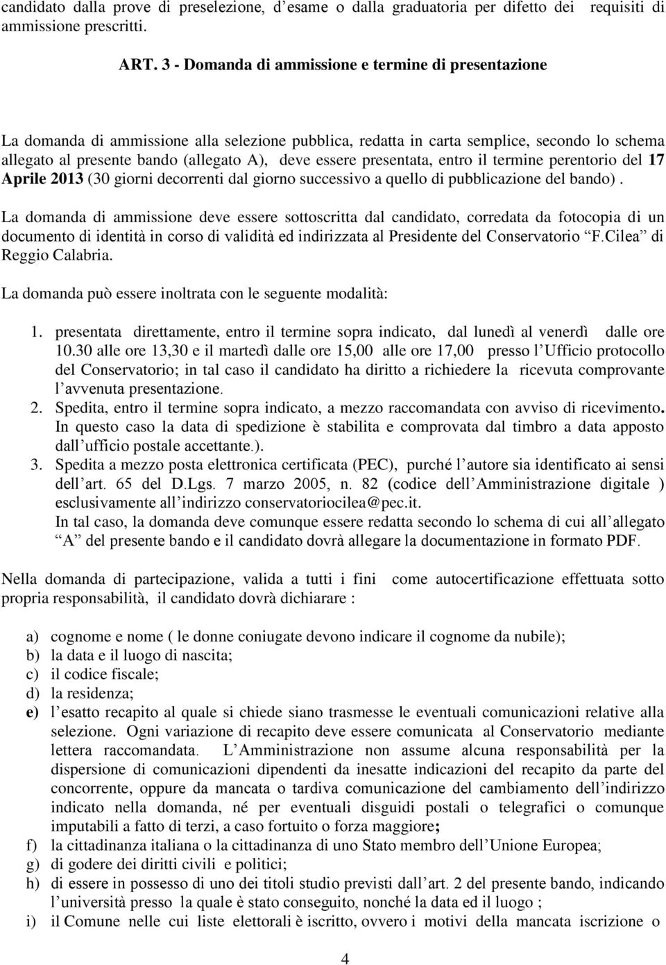 essere presentata, entro il termine perentorio del 17 Aprile 2013 (30 giorni decorrenti dal giorno successivo a quello di pubblicazione del bando).