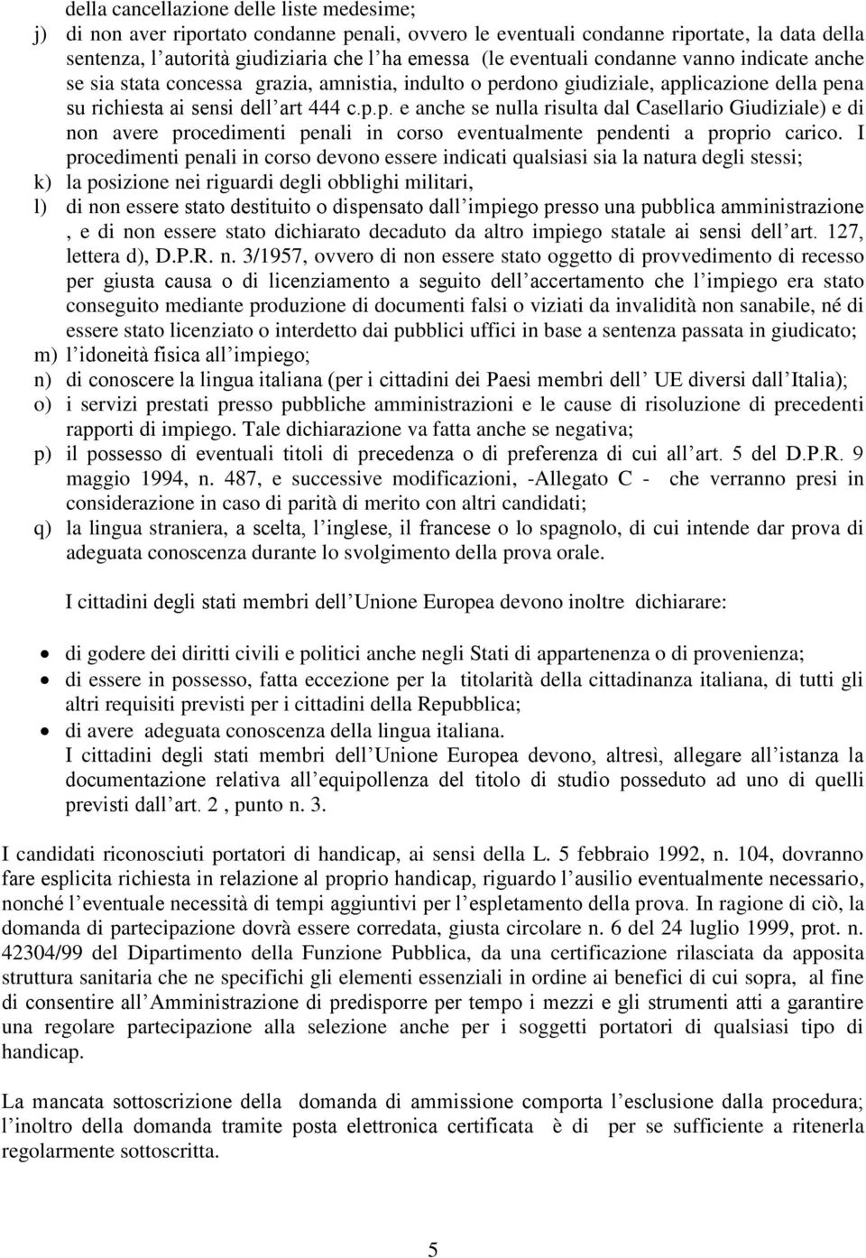 rdono giudiziale, applicazione della pena su richiesta ai sensi dell art 444 c.p.p. e anche se nulla risulta dal Casellario Giudiziale) e di non avere procedimenti penali in corso eventualmente pendenti a proprio carico.