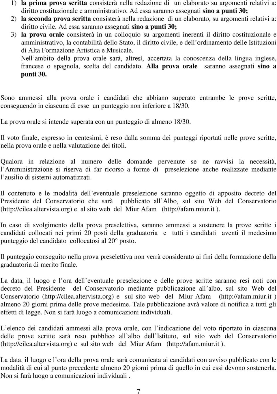 Ad essa saranno assegnati sino a punti 30; 3) la prova orale consisterà in un colloquio su argomenti inerenti il diritto costituzionale e amministrativo, la contabilità dello Stato, il diritto