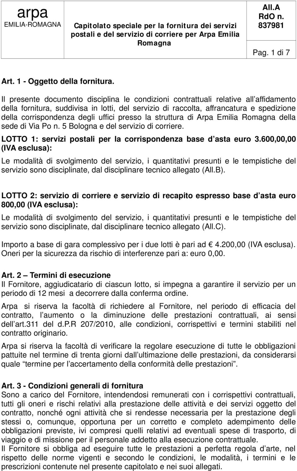 degli uffici presso la struttura di Arpa Emilia Romagna della sede di Via Po n. 5 Bologna e del servizio di corriere. LOTTO 1: servizi postali per la corrispondenza base d asta euro 3.