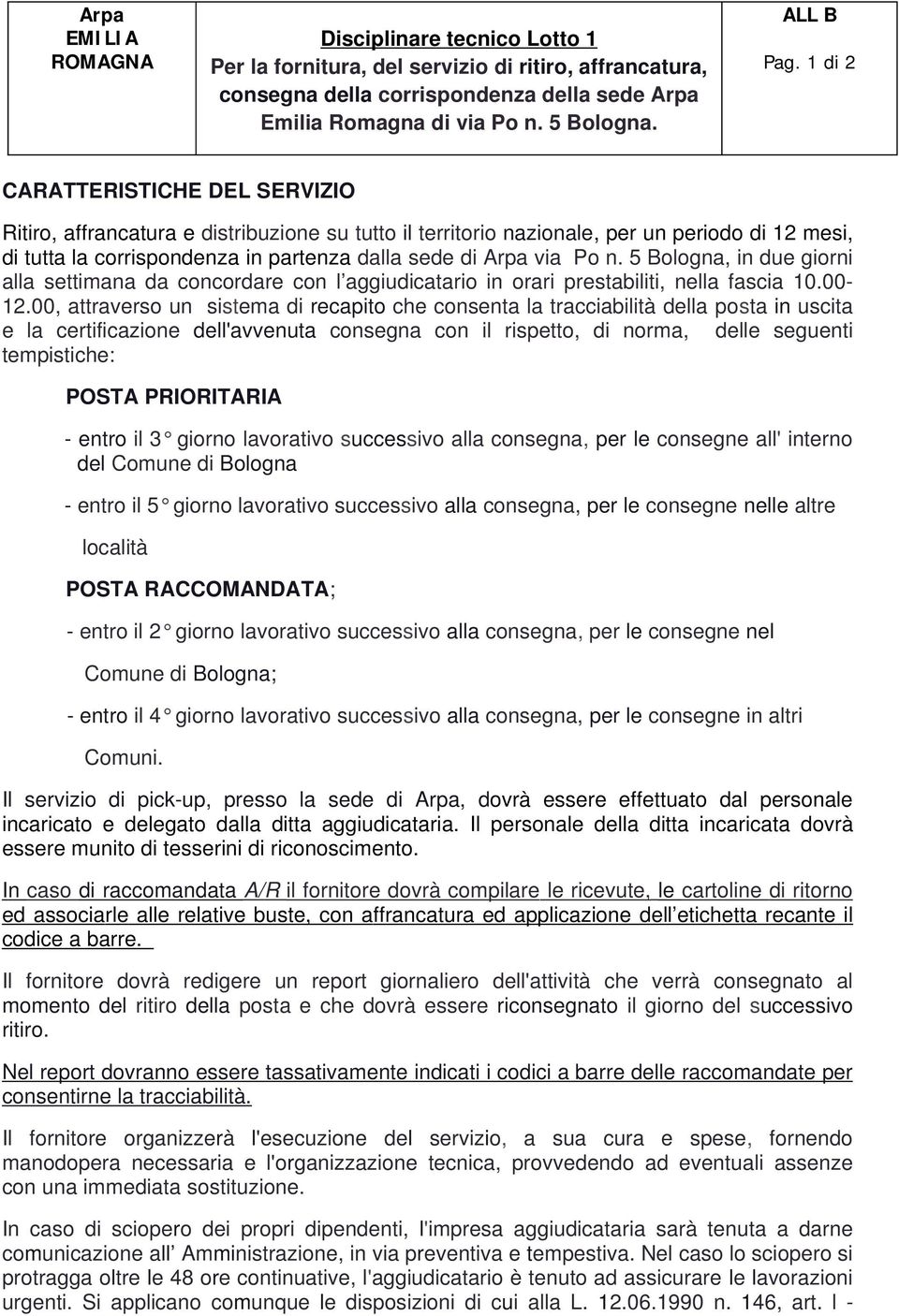 n. 5 Bologna, in due giorni alla settimana da concordare con l aggiudicatario in orari prestabiliti, nella fascia 10.00-12.