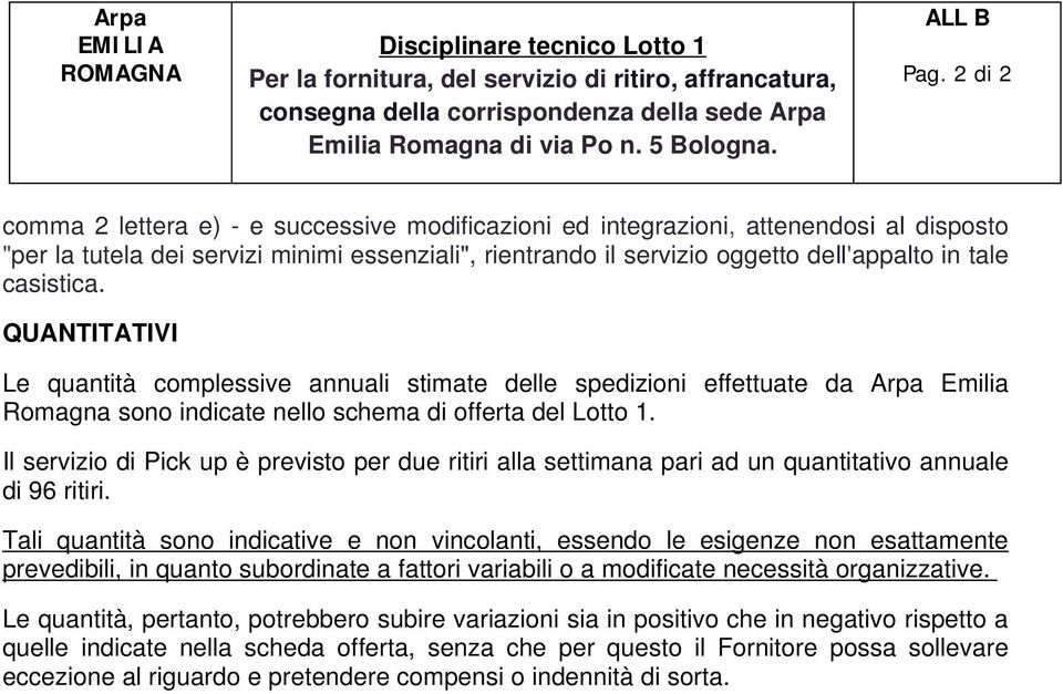 casistica. QUANTITATIVI Le quantità complessive annuali stimate delle spedizioni effettuate da Arpa Emilia Romagna sono indicate nello schema di offerta del Lotto 1.