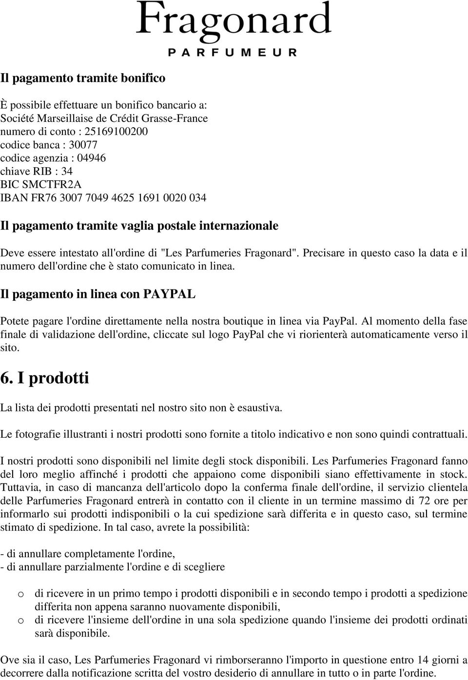 Precisare in questo caso la data e il numero dell'ordine che è stato comunicato in linea.