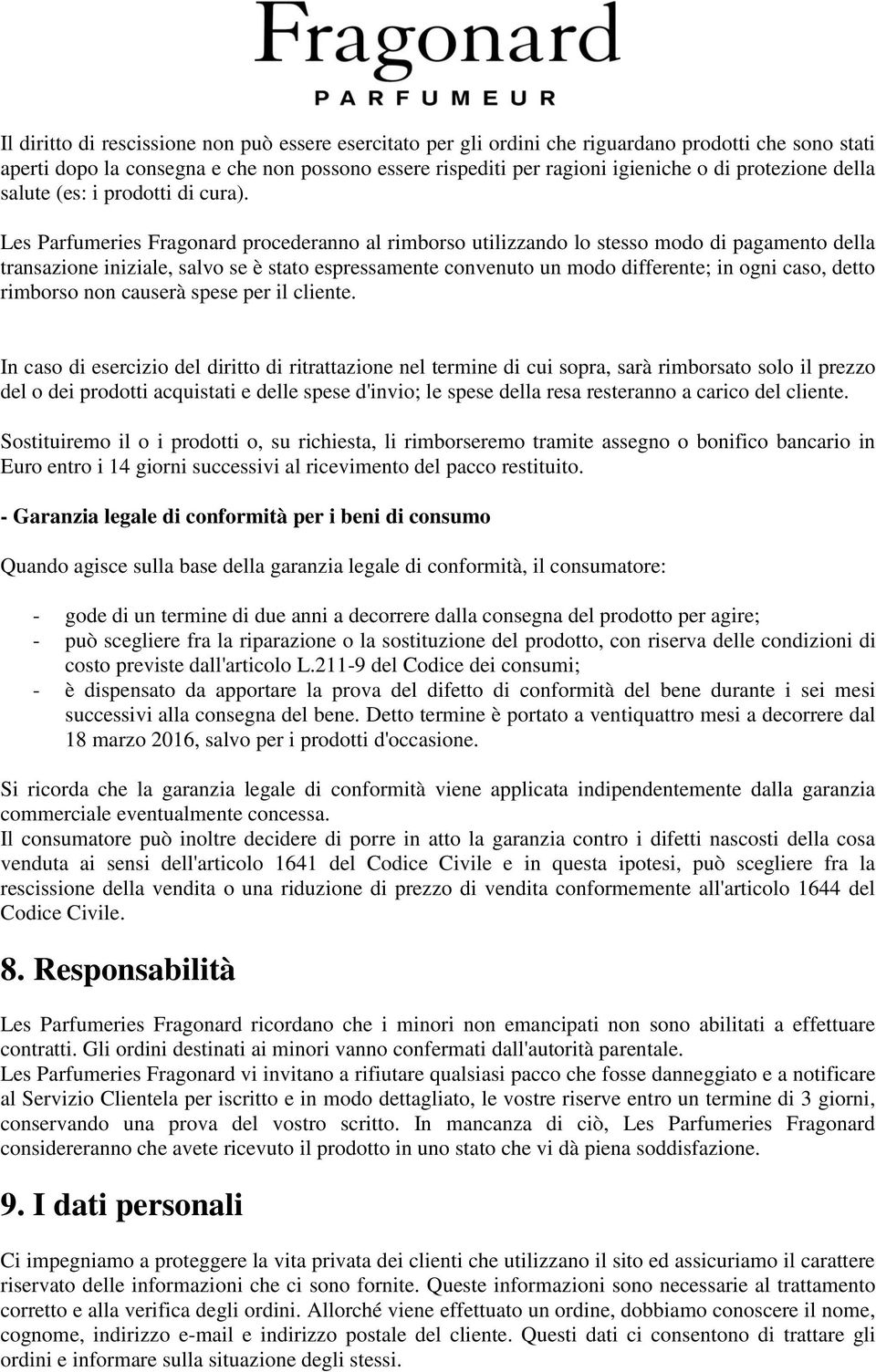 Les Parfumeries Fragonard procederanno al rimborso utilizzando lo stesso modo di pagamento della transazione iniziale, salvo se è stato espressamente convenuto un modo differente; in ogni caso, detto