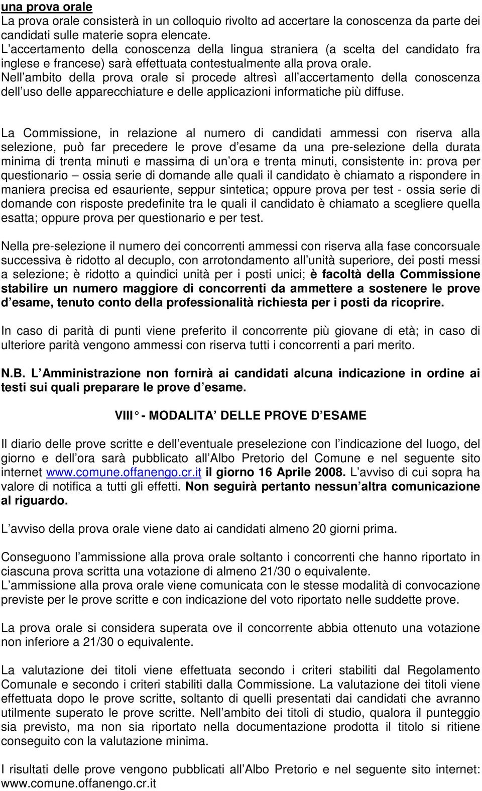 Nell ambito della prova orale si procede altresì all accertamento della conoscenza dell uso delle apparecchiature e delle applicazioni informatiche più diffuse.