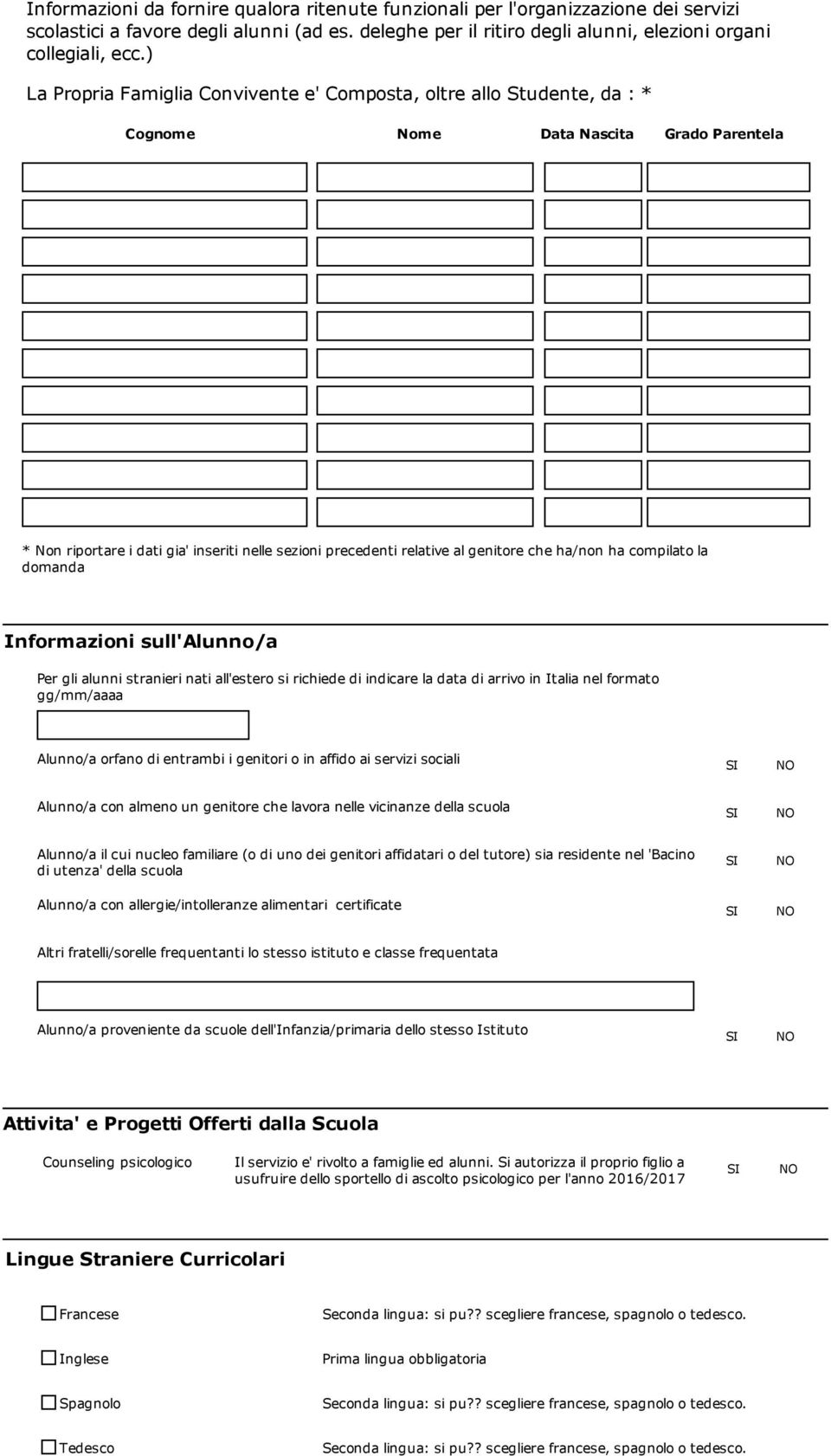 che ha/non ha compilato la domanda Informazioni sull'alunno/a Per gli alunni stranieri nati all'estero si richiede di indicare la data di arrivo in Italia nel formato gg/mm/aaaa Alunno/a orfano di