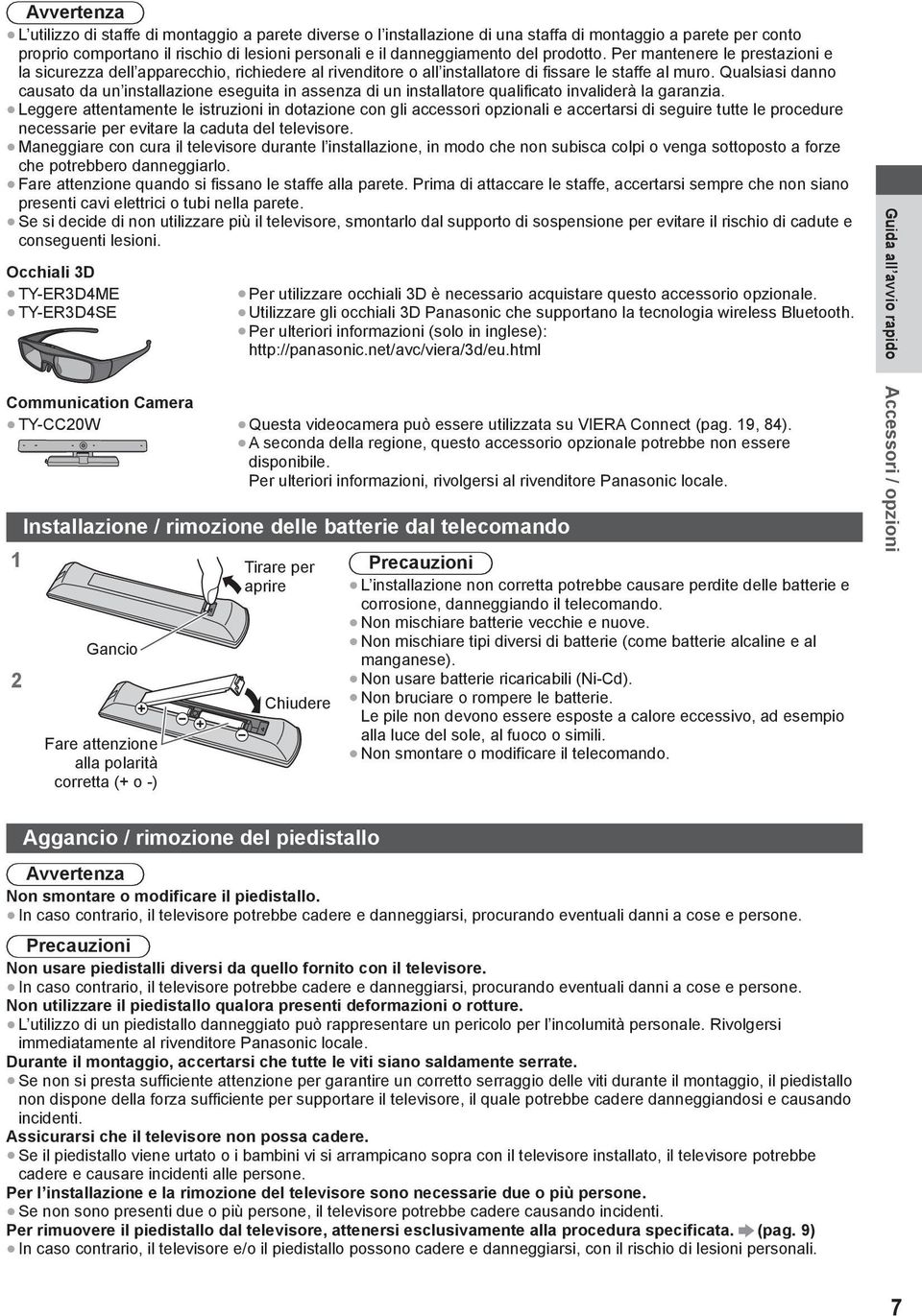 Qualsiasi danno causato da un installazione eseguita in assenza di un installatore qualificato invaliderà la garanzia.