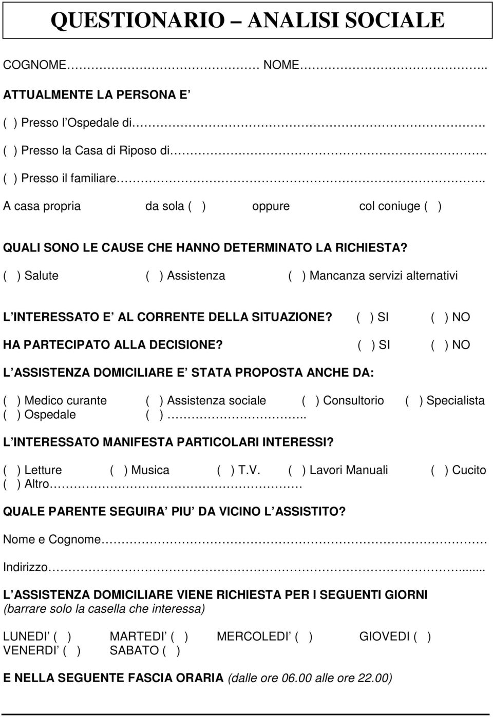 ( ) Salute ( ) Assistenza ( ) Mancanza servizi alternativi L INTERESSATO E AL CORRENTE DELLA SITUAZIONE? ( ) SI ( ) NO HA PARTECIPATO ALLA DECISIONE?