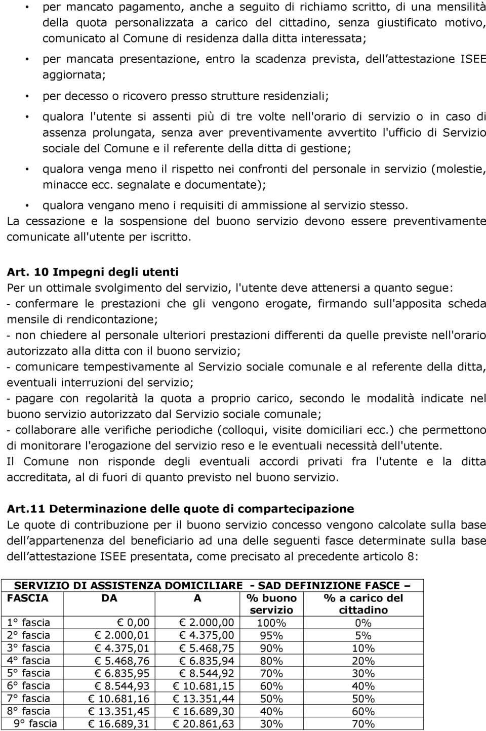 tre volte nell'orario di servizio o in caso di assenza prolungata, senza aver preventivamente avvertito l'ufficio di Servizio sociale del Comune e il referente della ditta di gestione; qualora venga