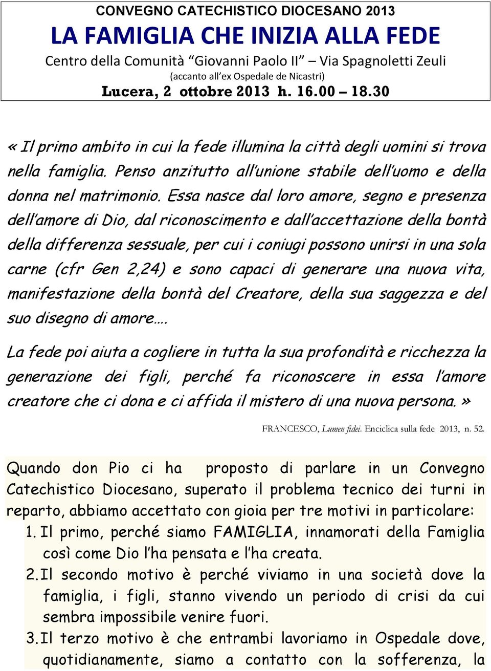 Essa nasce dal loro amore, segno e presenza dell amore di Dio, dal riconoscimento e dall accettazione della bontà della differenza sessuale, per cui i coniugi possono unirsi in una sola carne (cfr