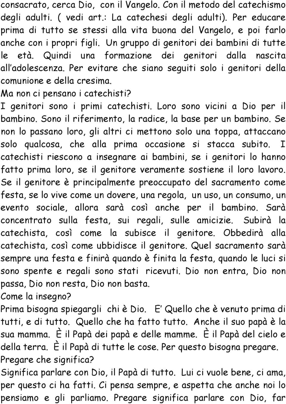 Quindi una formazione dei genitori dalla nascita all adolescenza. Per evitare che siano seguiti solo i genitori della comunione e della cresima. Ma non ci pensano i catechisti?