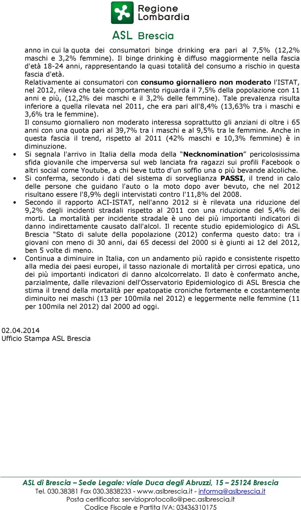 Relativamente ai consumatori con consumo giornaliero non moderato l'istat, nel 2012, rileva che tale comportamento riguarda il 7,5% della popolazione con 11 anni e più, (12,2% dei maschi e il 3,2%