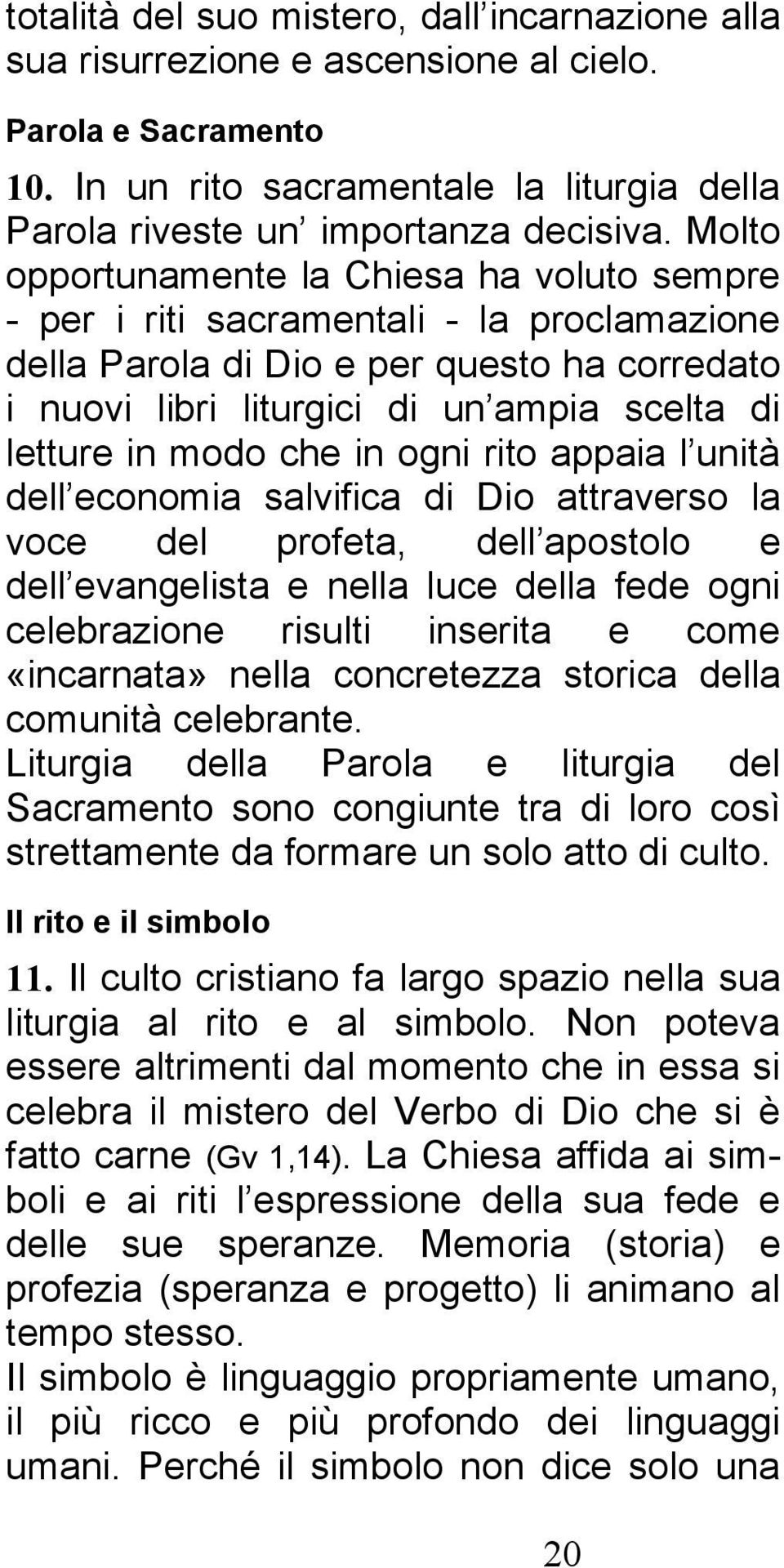 modo che in ogni rito appaia l unità dell economia salvifica di Dio attraverso la voce del profeta, dell apostolo e dell evangelista e nella luce della fede ogni celebrazione risulti inserita e come