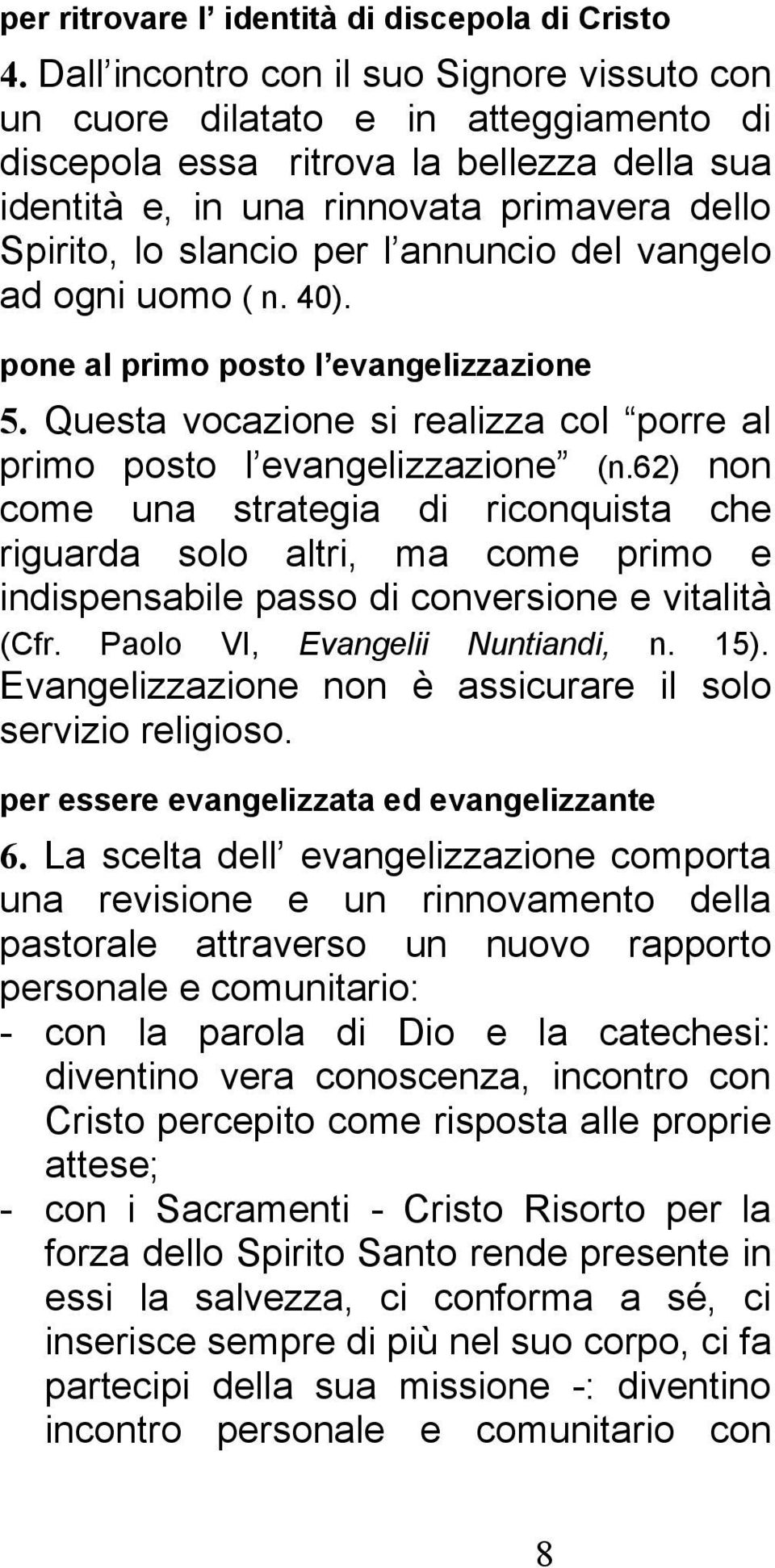 l annuncio del vangelo ad ogni uomo ( n. 40). pone al primo posto l evangelizzazione 5. Questa vocazione si realizza col porre al primo posto l evangelizzazione (n.